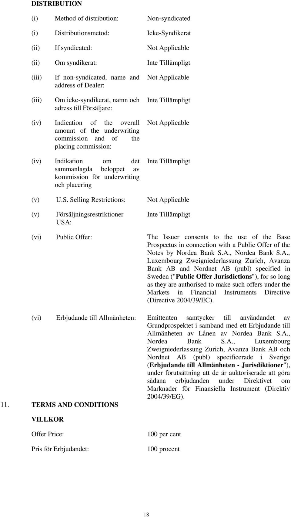 placing commission: (iv) Indikation om det sammanlagda beloppet av kommission för underwriting och placering Not Applicable Inte Tillämpligt (v) U.S.