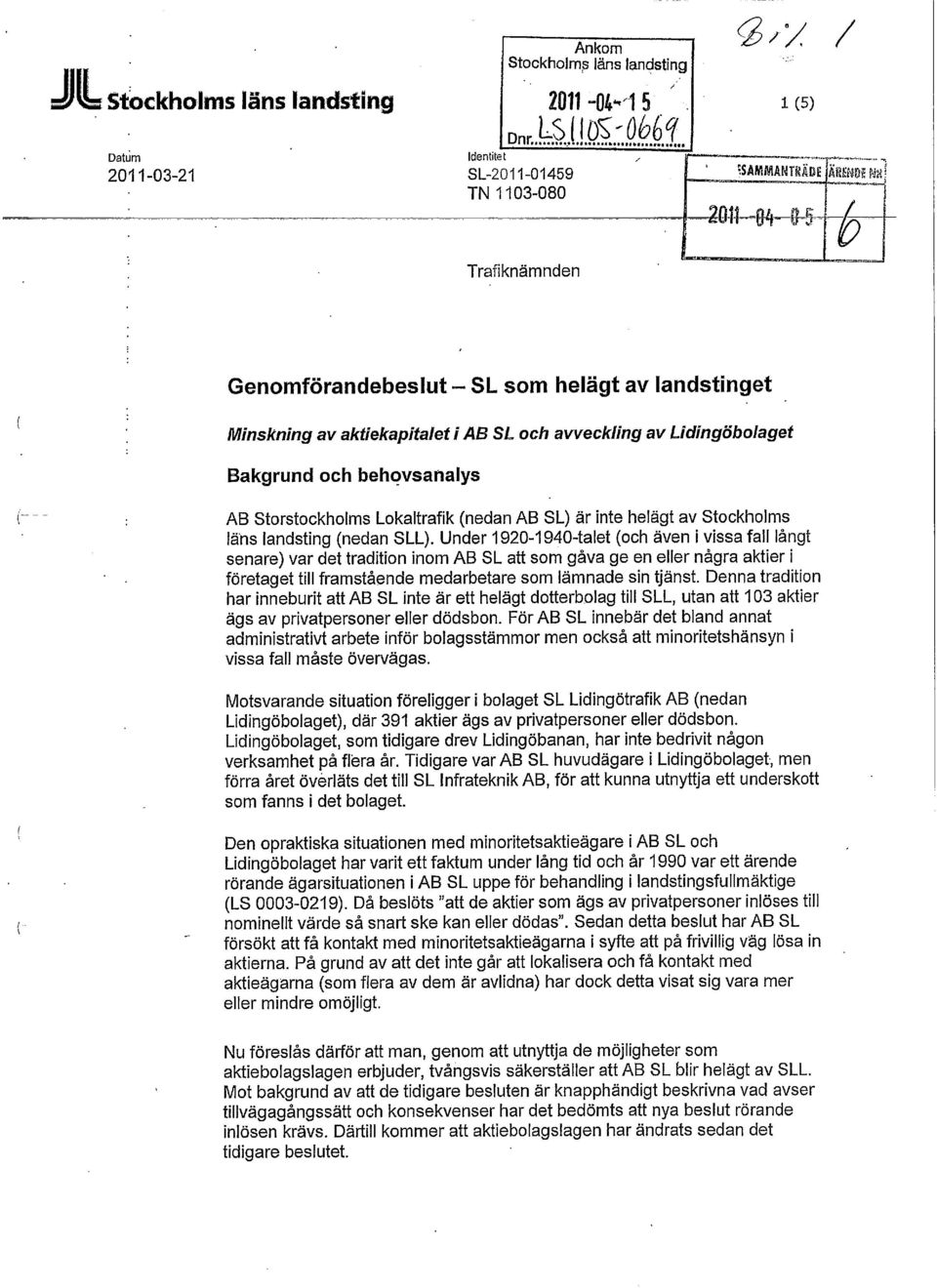 behovsanalys AB Storstockholms Lokaltrafik (nedan AB SL) är inte helägt av Stockholms läns landsting (nedan SLL).