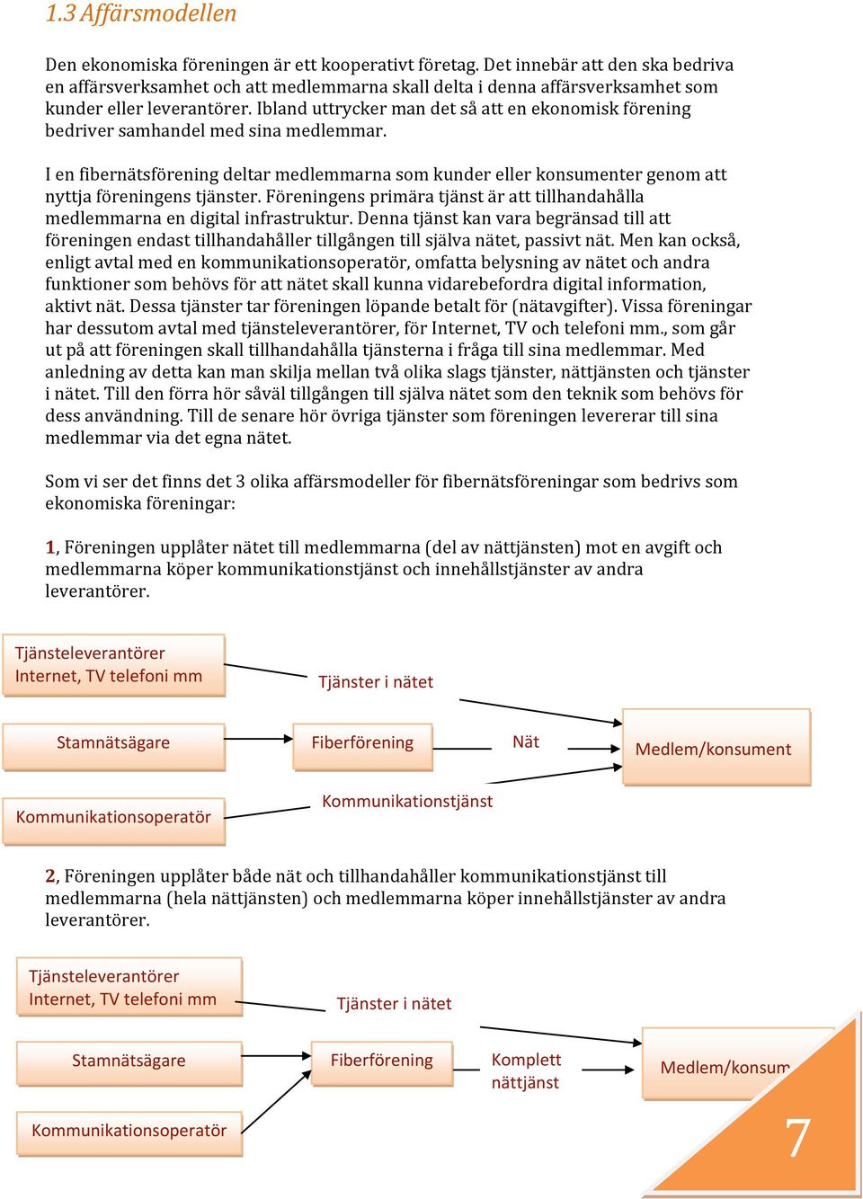 Ibland uttrycker man det så att en ekonomisk förening bedriver samhandel med sina medlemmar.