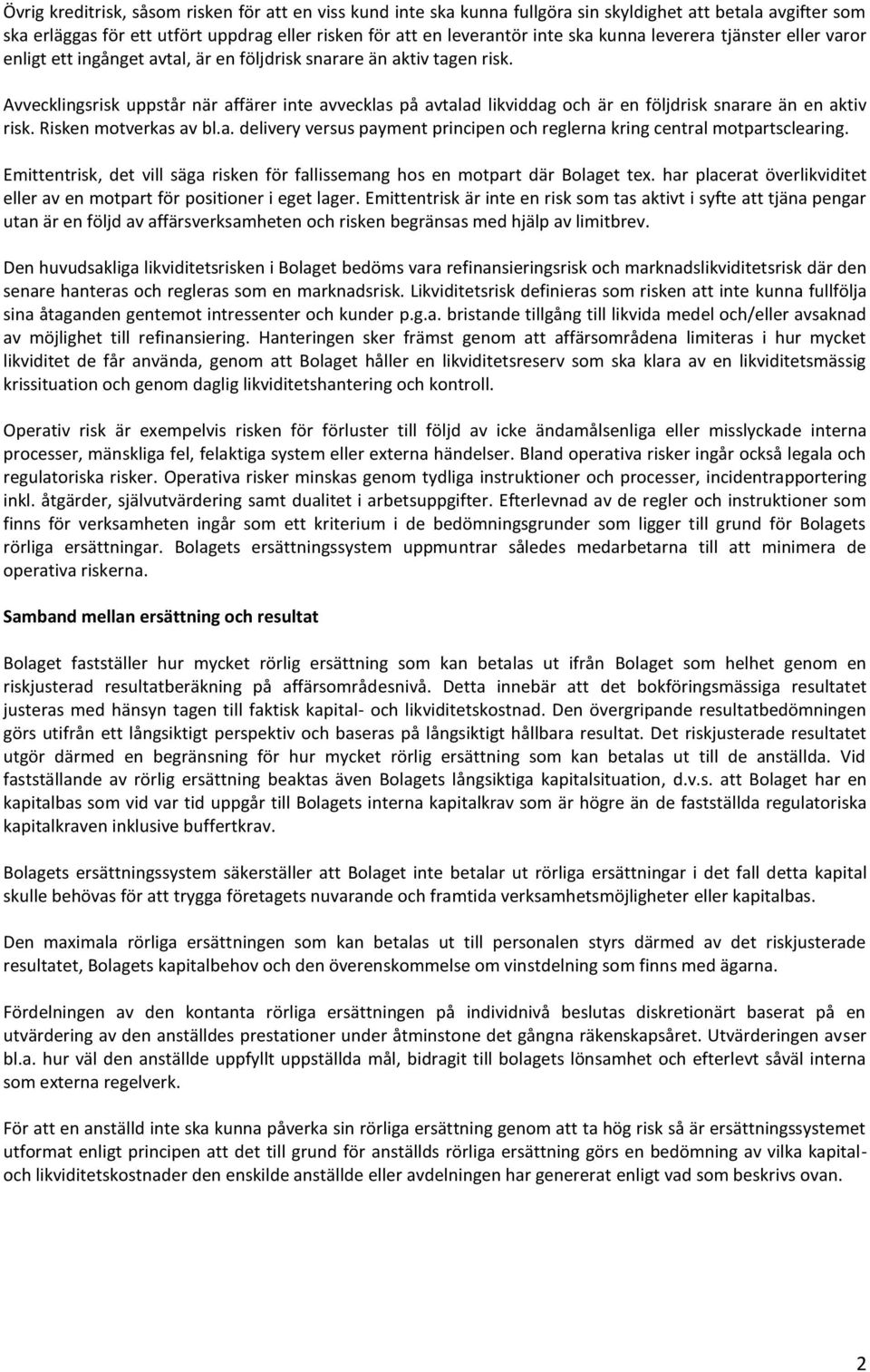 Avvecklingsrisk uppstår när affärer inte avvecklas på avtalad likviddag och är en följdrisk snarare än en aktiv risk. Risken motverkas av bl.a. delivery versus payment principen och reglerna kring central motpartsclearing.