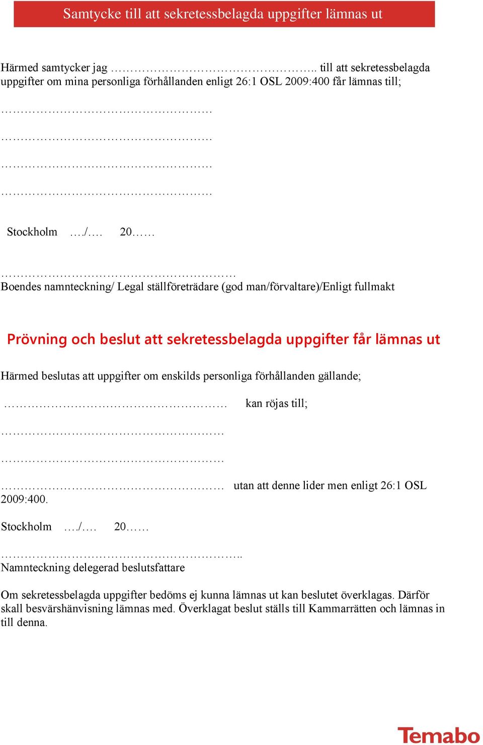 20 Boendes namnteckning/ Legal ställföreträdare (god man/förvaltare)/enligt fullmakt Prövning och beslut att sekretessbelagda uppgifter får lämnas ut Härmed beslutas att uppgifter om