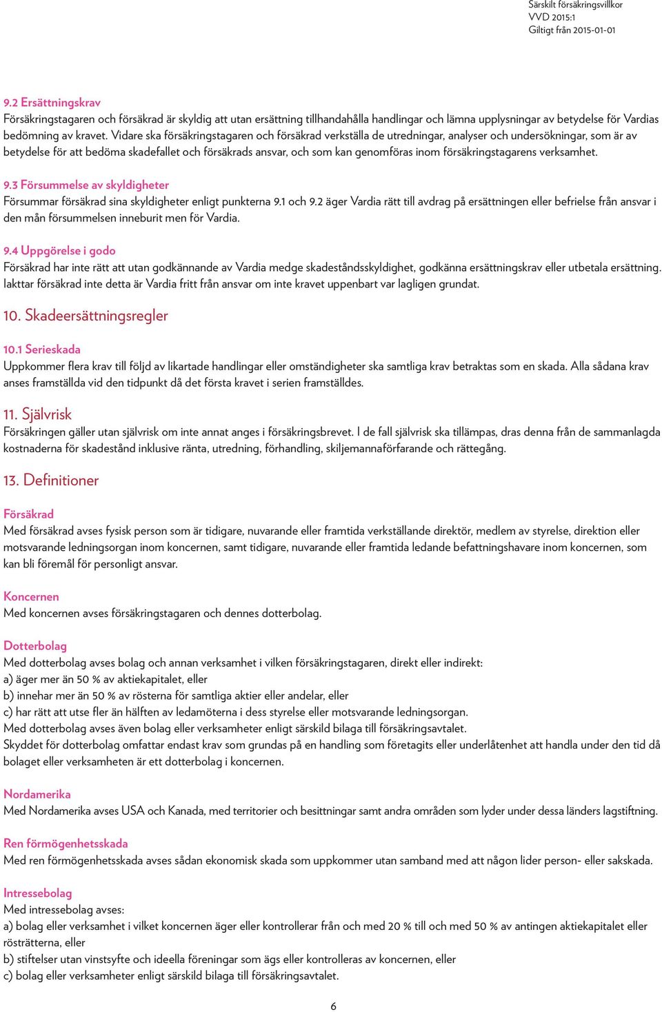 försäkringstagarens verksamhet. 9.3 Försummelse av skyldigheter Försummar försäkrad sina skyldigheter enligt punkterna 9.1 och 9.