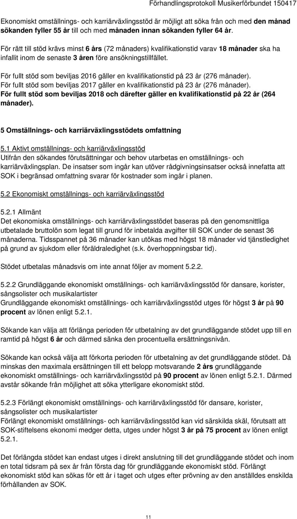 För fullt stöd som beviljas 2016 gäller en kvalifikationstid på 23 år (276 månader). För fullt stöd som beviljas 2017 gäller en kvalifikationstid på 23 år (276 månader).