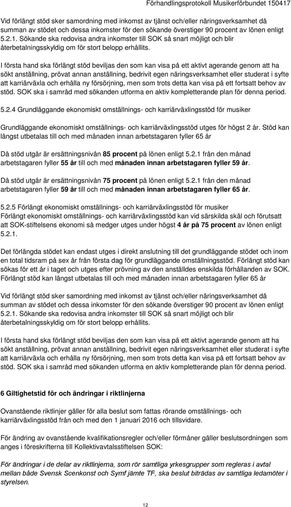 I första hand ska förlängt stöd beviljas den som kan visa på ett aktivt agerande genom att ha sökt anställning, prövat annan anställning, bedrivit egen näringsverksamhet eller studerat i syfte att