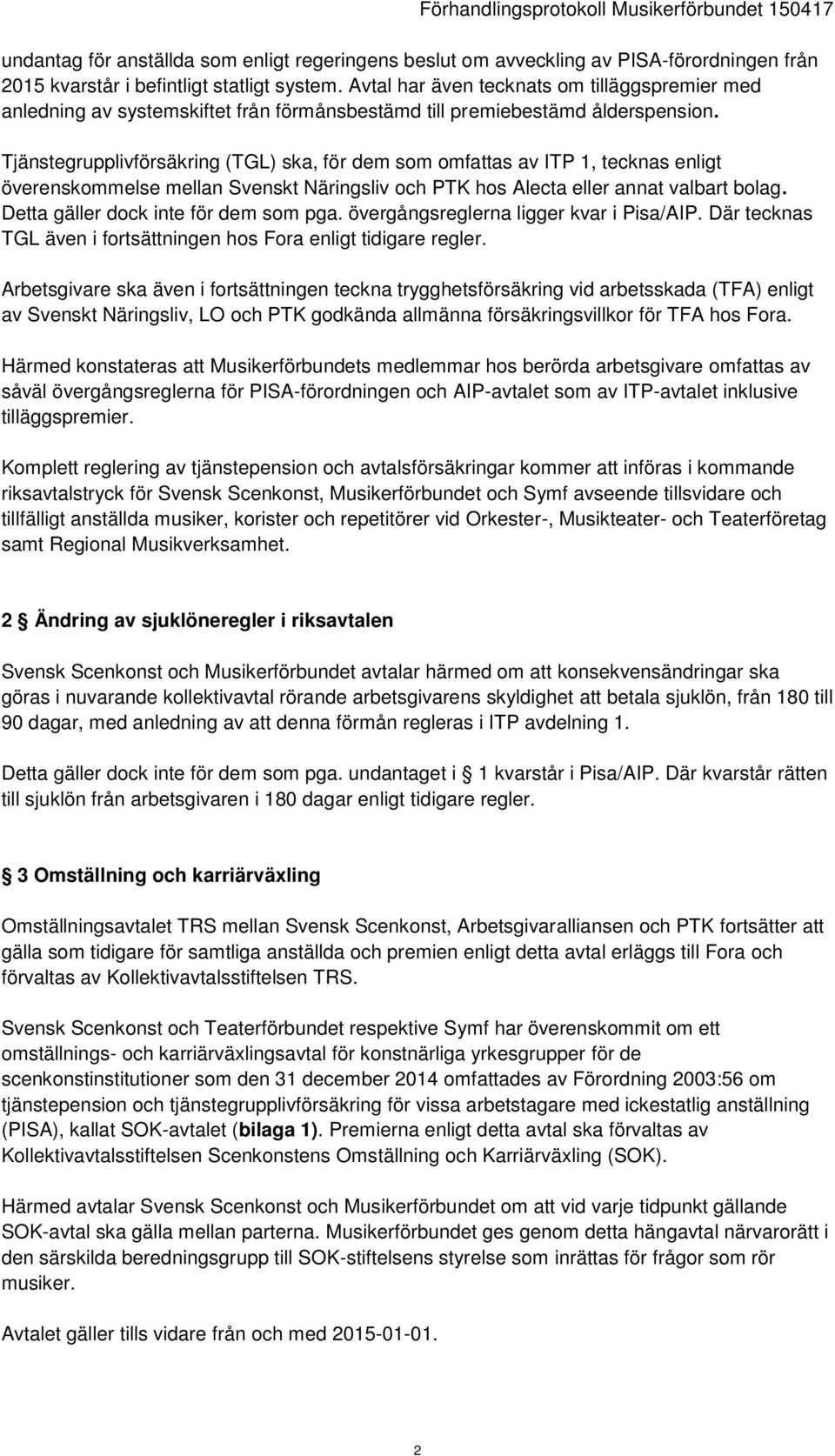 Tjänstegrupplivförsäkring (TGL) ska, för dem som omfattas av ITP 1, tecknas enligt överenskommelse mellan Svenskt Näringsliv och PTK hos Alecta eller annat valbart bolag.