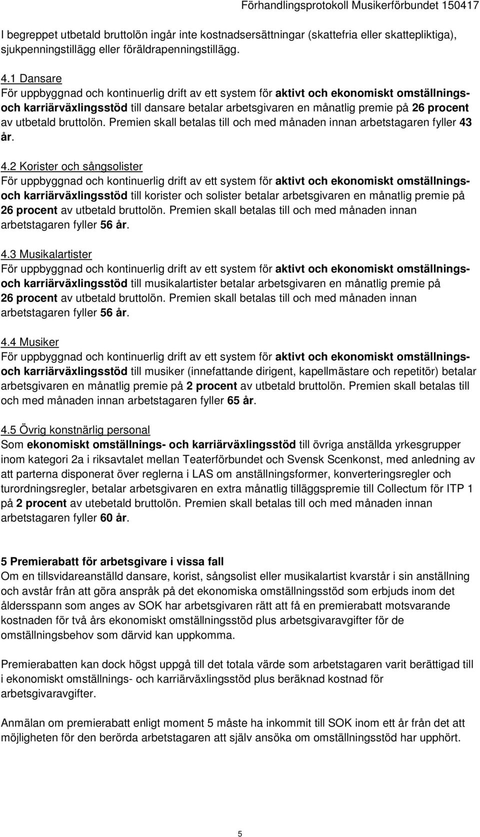 utbetald bruttolön. Premien skall betalas till och med månaden innan arbetstagaren fyller 43
