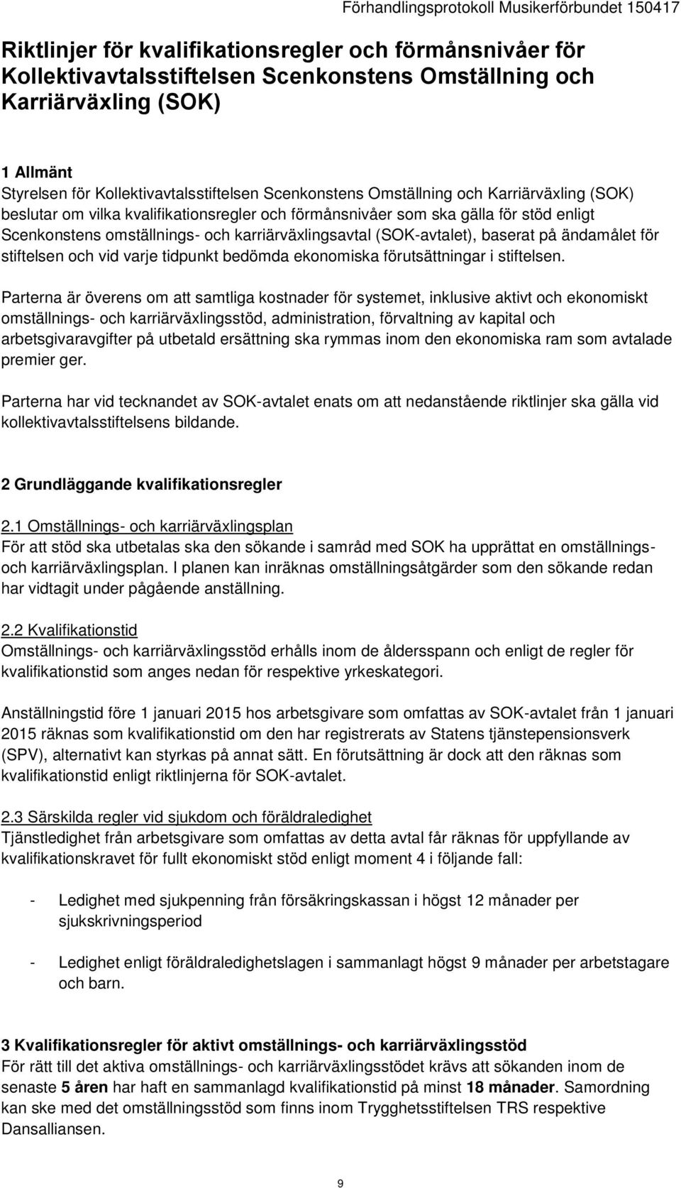 på ändamålet för stiftelsen och vid varje tidpunkt bedömda ekonomiska förutsättningar i stiftelsen.