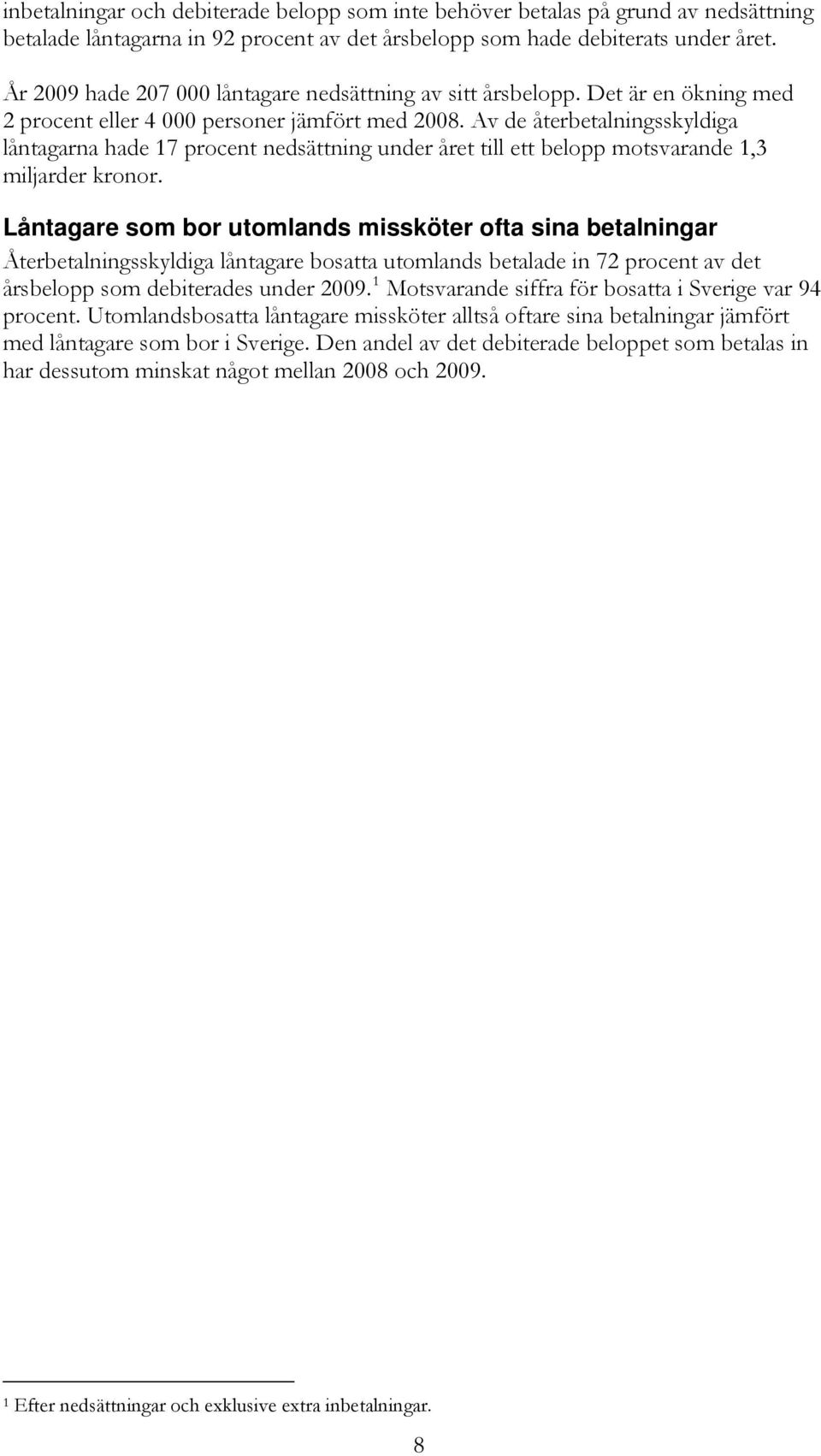 Av de återbetalningsskyldiga låntagarna hade 17 procent nedsättning under året till ett belopp motsvarande 1,3 miljarder kronor.