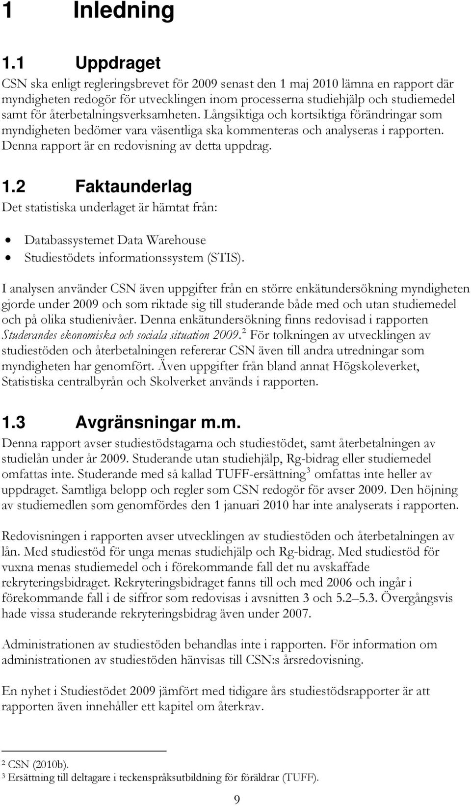 återbetalningsverksamheten. Långsiktiga och kortsiktiga förändringar som myndigheten bedömer vara väsentliga ska kommenteras och analyseras i rapporten.