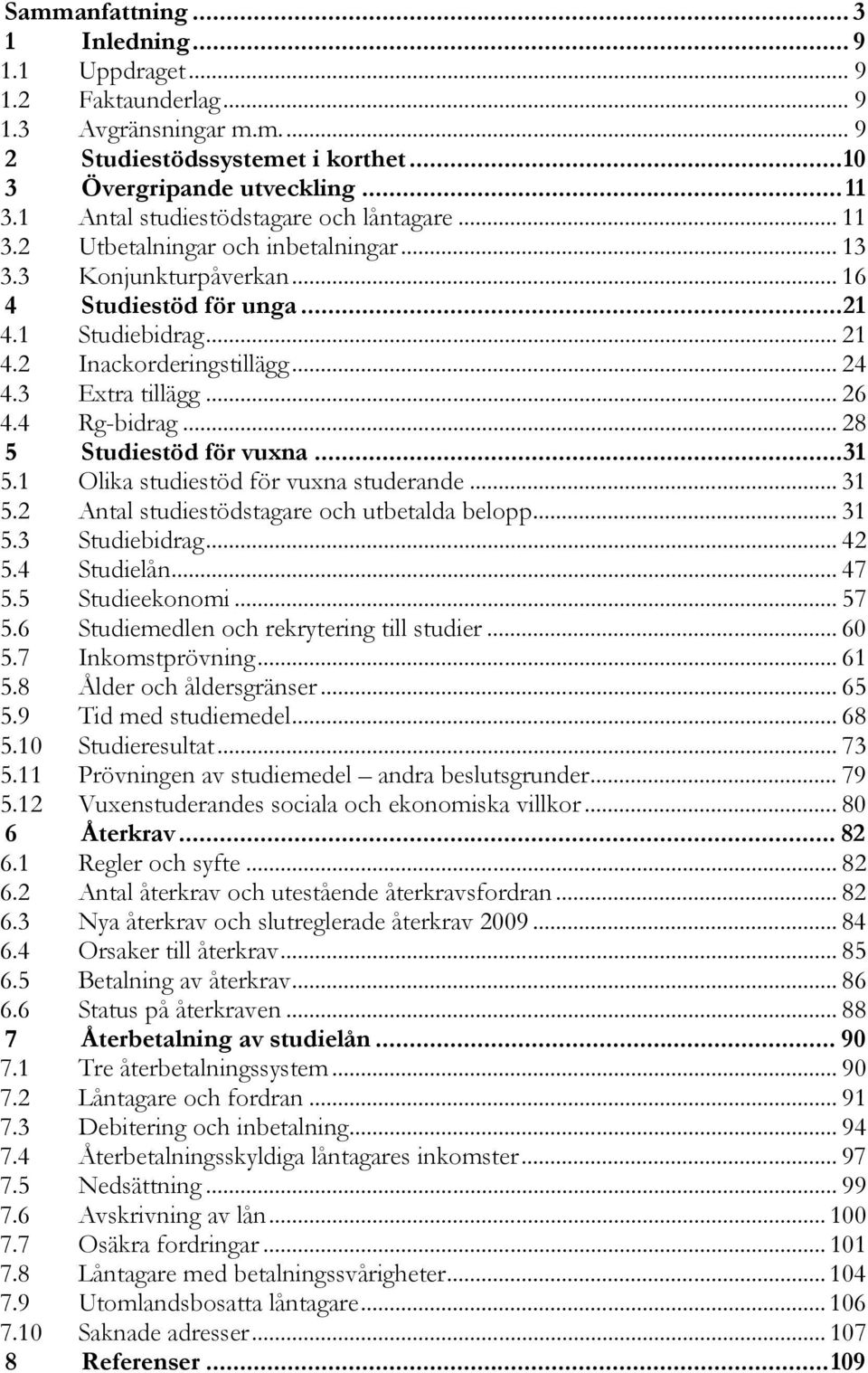 3 Extra tillägg... 26 4.4 Rg-bidrag... 28 5 Studiestöd för vuxna...31 5.1 Olika studiestöd för vuxna studerande... 31 5.2 Antal studiestödstagare och utbetalda belopp... 31 5.3 Studiebidrag... 42 5.