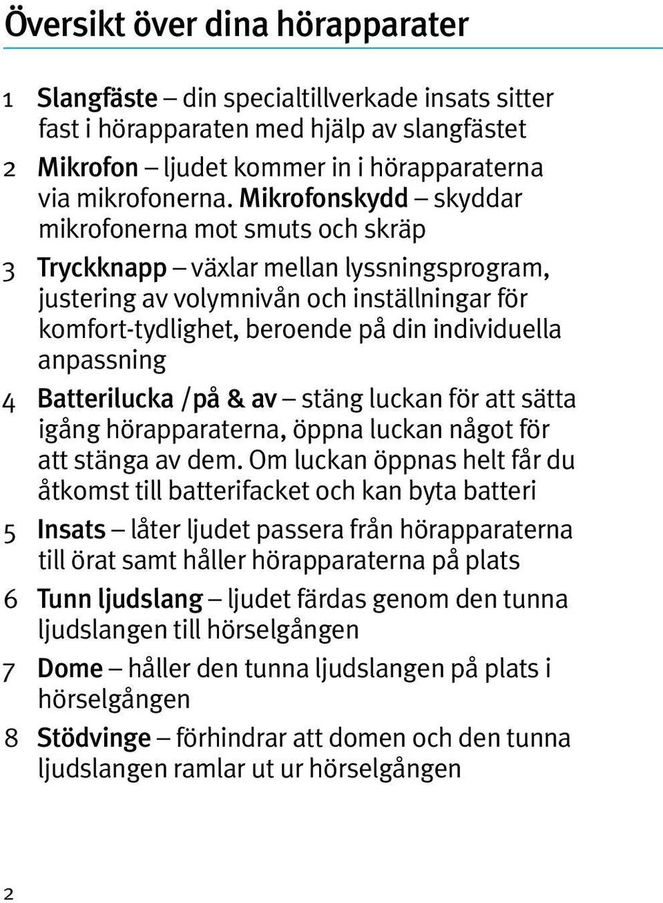 anpassning 4 Batterilucka /på & av stäng luckan för att sätta igång hörapparaterna, öppna luckan något för att stänga av dem.