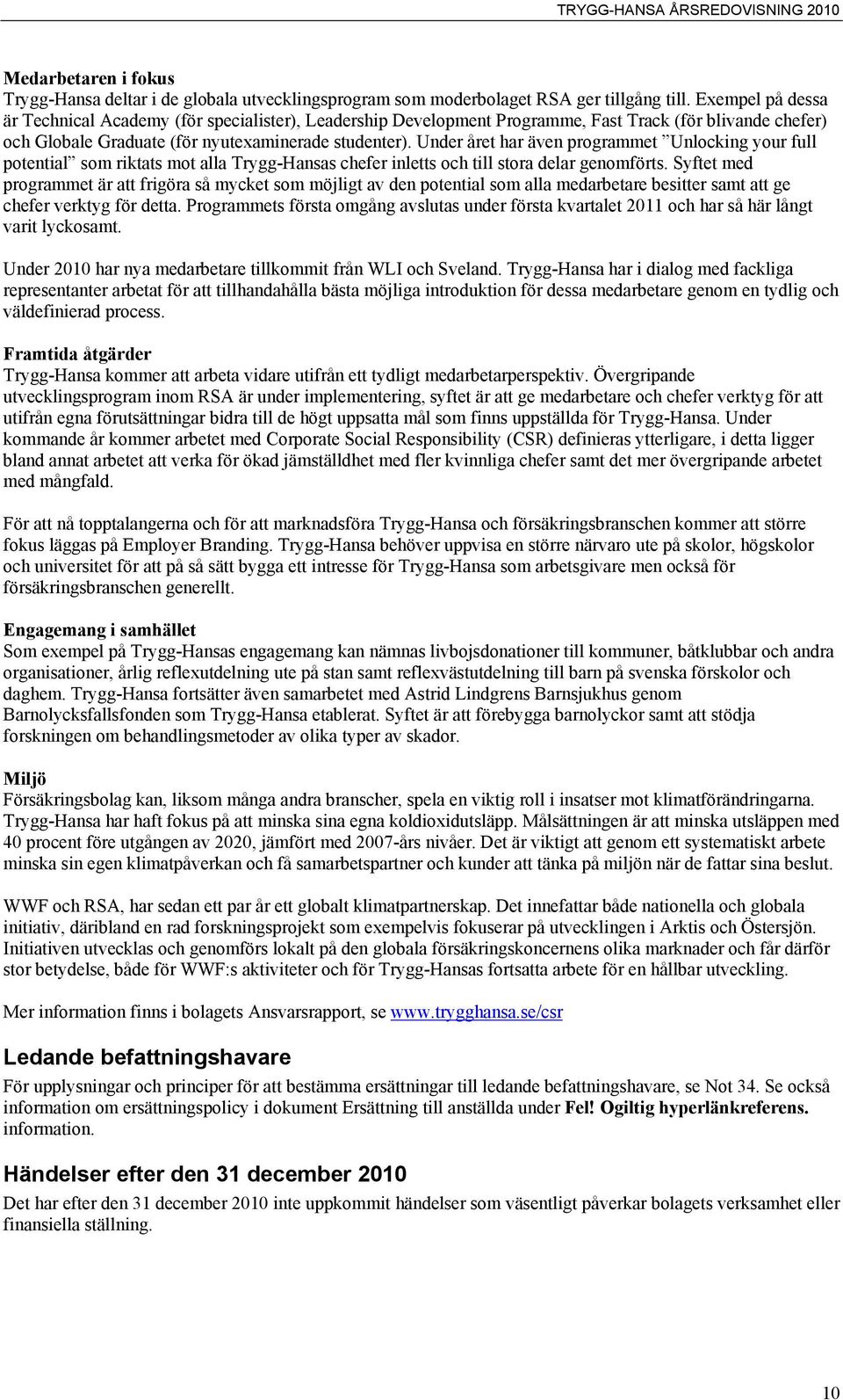 Under året har även programmet Unlocking your full potential som riktats mot alla Trygg-Hansas chefer inletts och till stora delar genomförts.