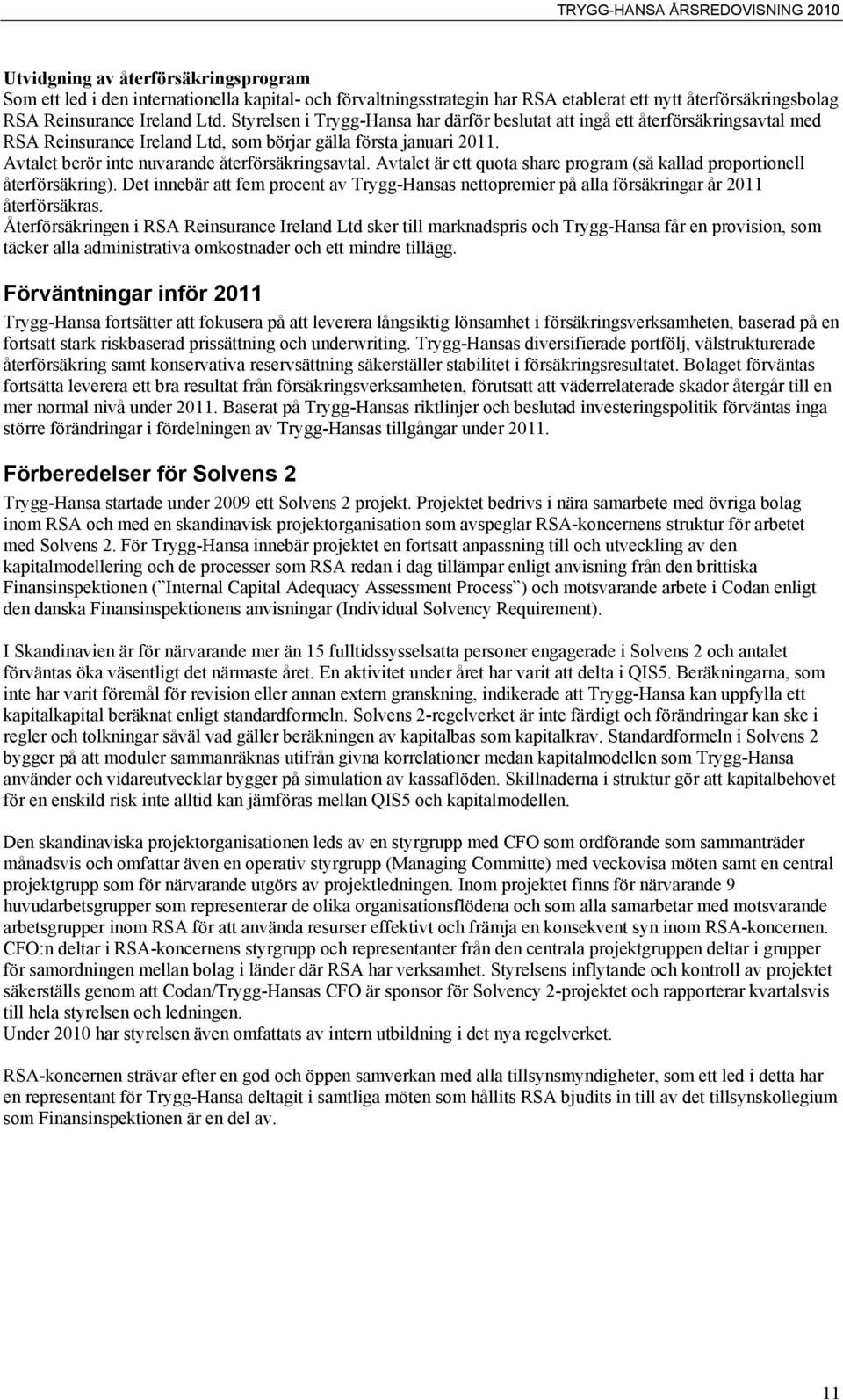Avtalet är ett quota share program (så kallad proportionell återförsäkring). Det innebär att fem procent av Trygg-Hansas nettopremier på alla försäkringar år 2011 återförsäkras.