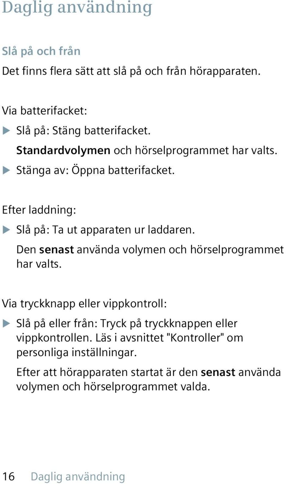 Den senast använda volymen och hörselprogrammet har valts.