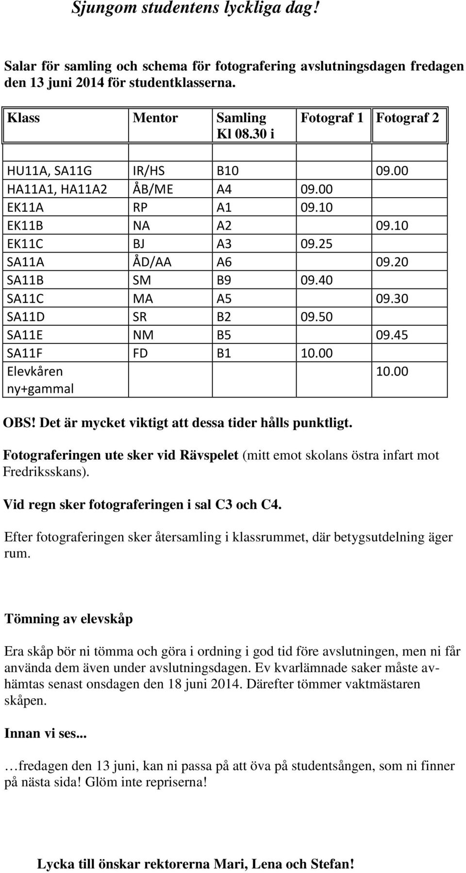 50 SA11E NM B5 09.45 SA11F FD B1 10.00 Elevkåren 10.00 ny+gammal OBS! Det är mycket viktigt att dessa tider hålls punktligt.