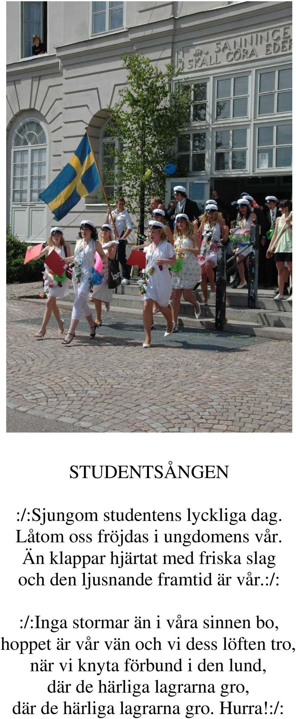 :/: :/:Inga stormar än i våra sinnen bo, hoppet är vår vän och vi dess löften tro,