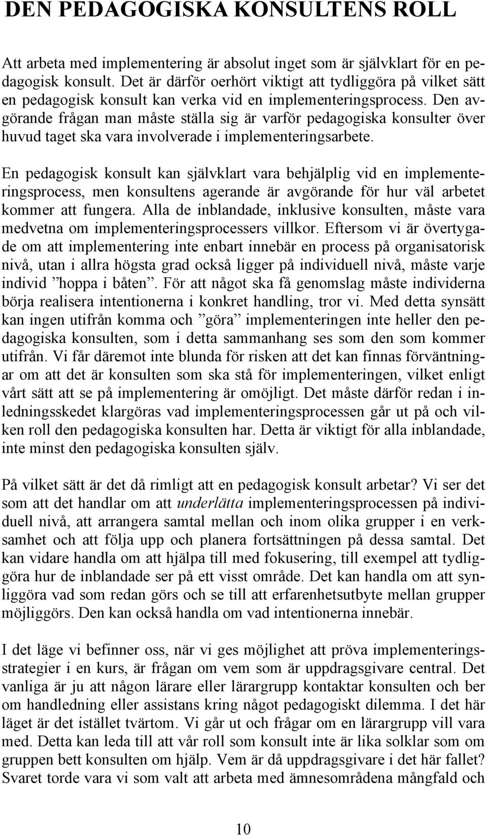 Den avgörande frågan man måste ställa sig är varför pedagogiska konsulter över huvud taget ska vara involverade i implementeringsarbete.