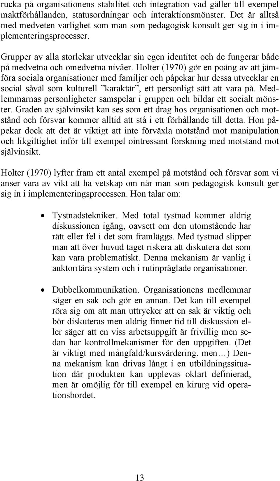 Grupper av alla storlekar utvecklar sin egen identitet och de fungerar både på medvetna och omedvetna nivåer.