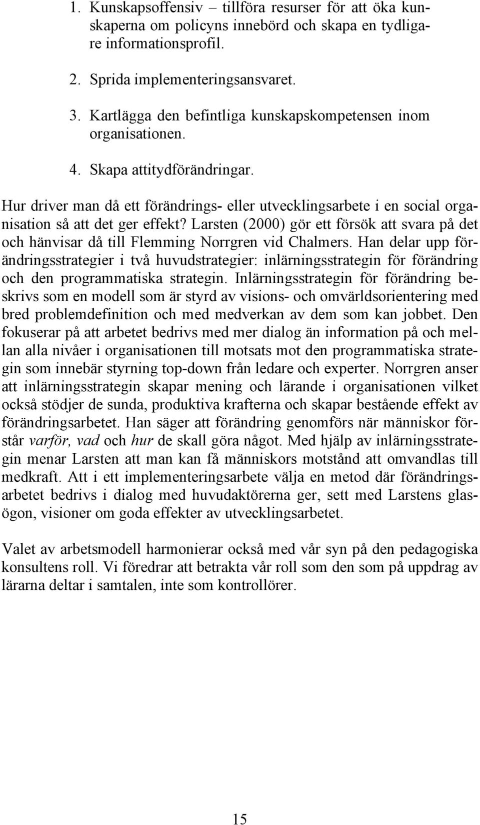 Hur driver man då ett förändrings- eller utvecklingsarbete i en social organisation så att det ger effekt?