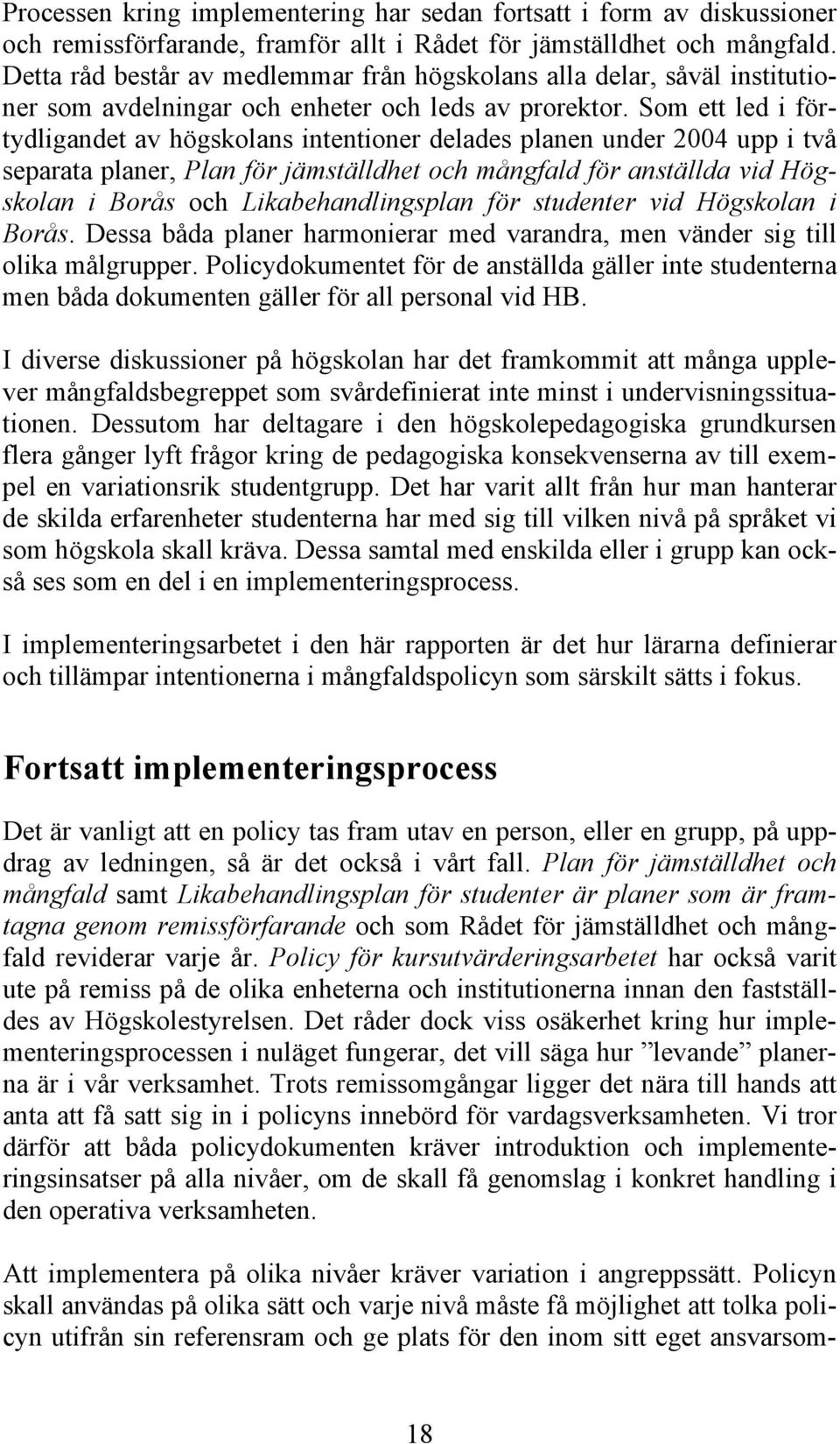 Som ett led i förtydligandet av högskolans intentioner delades planen under 2004 upp i två separata planer, Plan för jämställdhet och mångfald för anställda vid Högskolan i Borås och