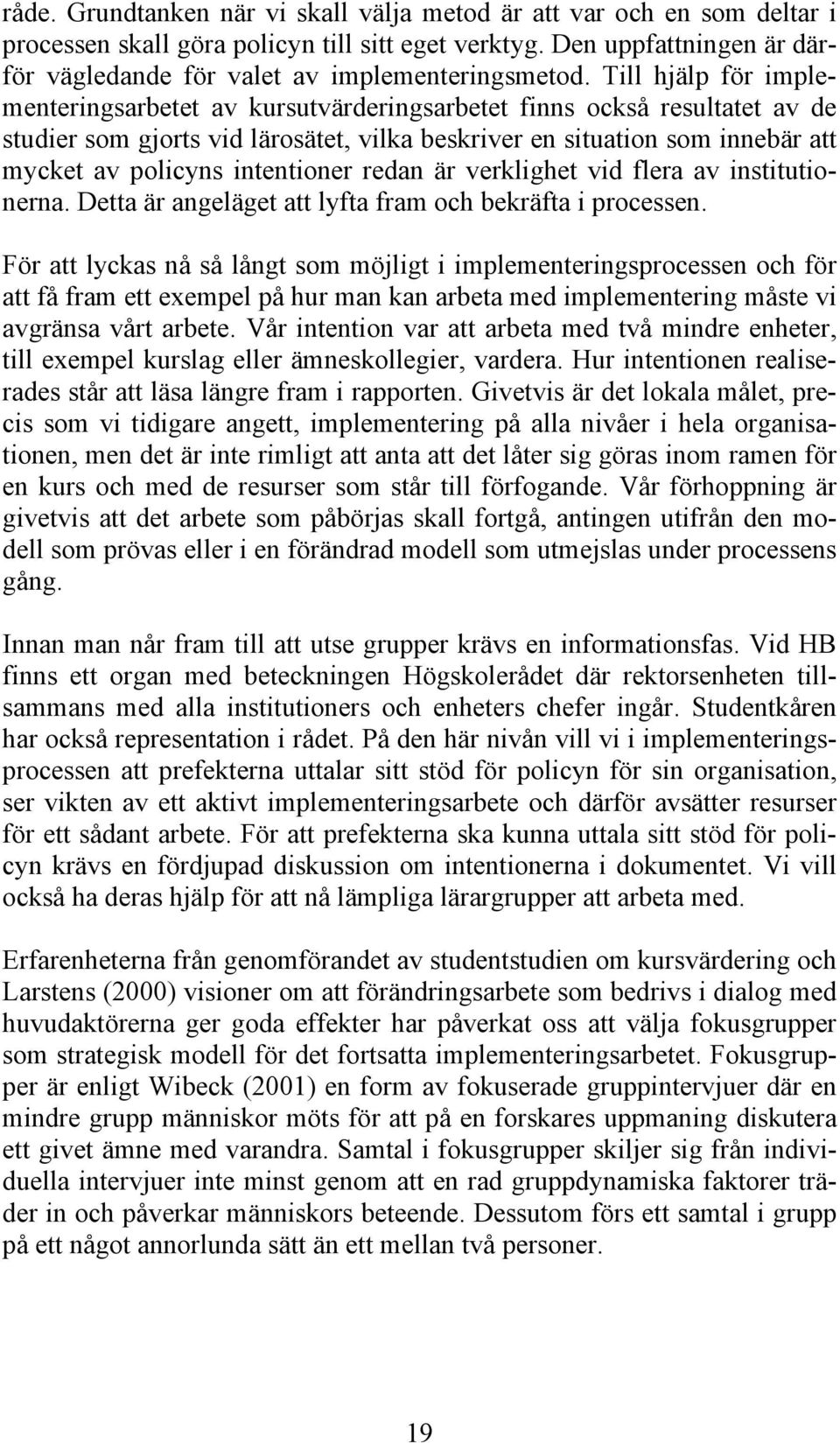 intentioner redan är verklighet vid flera av institutionerna. Detta är angeläget att lyfta fram och bekräfta i processen.