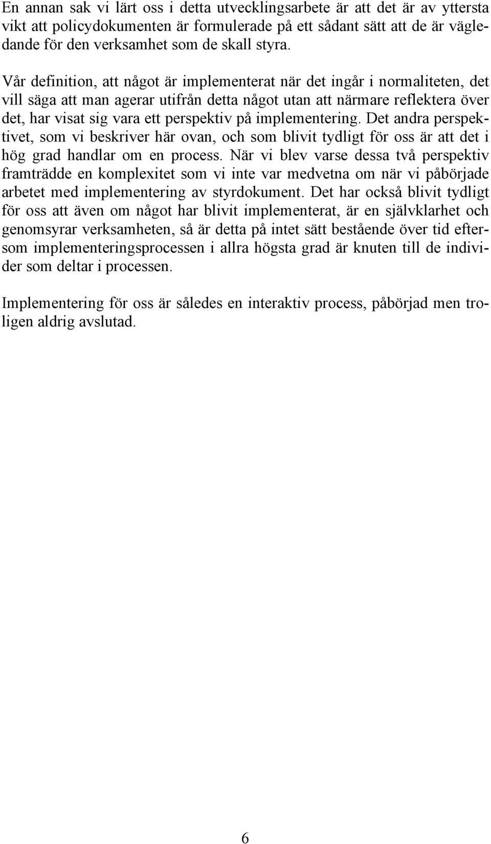 implementering. Det andra perspektivet, som vi beskriver här ovan, och som blivit tydligt för oss är att det i hög grad handlar om en process.