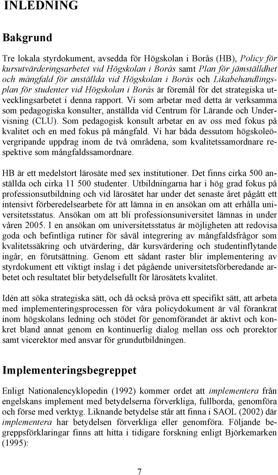 Vi som arbetar med detta är verksamma som pedagogiska konsulter, anställda vid Centrum för Lärande och Undervisning (CLU).