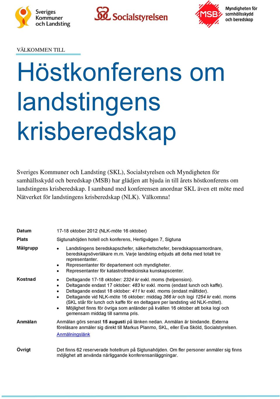 Datum Plats 17-18 oktober 2012 (NLK-möte 16 oktober) Sigtunahöjden hotell och konferens, Hertigvägen 7, Sigtuna Målgrupp Landstingens beredskapschefer, säkerhetschefer, beredskapssamordnare,