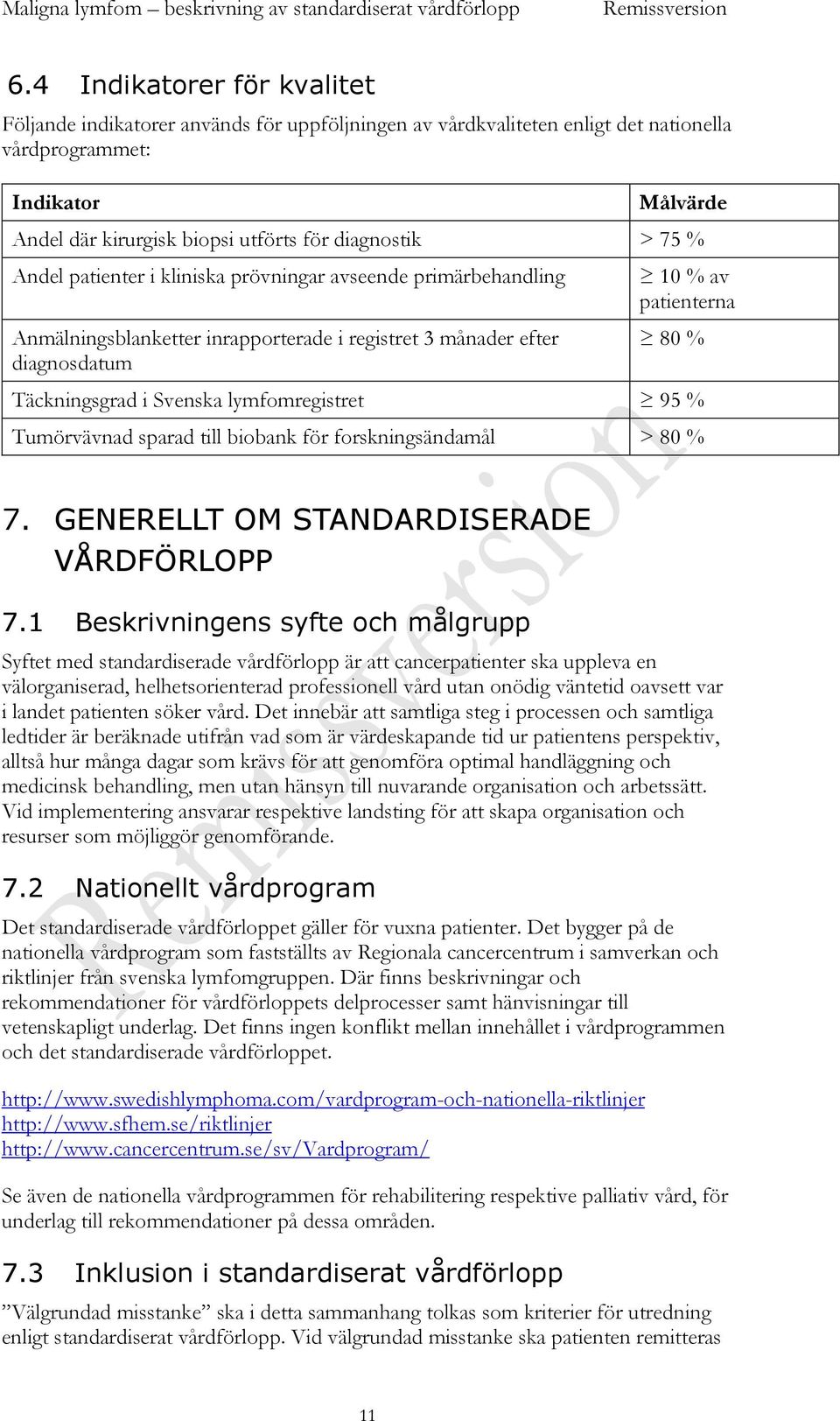 Svenska lymfomregistret 95 % Tumörvävnad sparad till biobank för forskningsändamål > 80 % 7. GENERELLT OM STANDARDISERADE VÅRDFÖRLOPP 7.