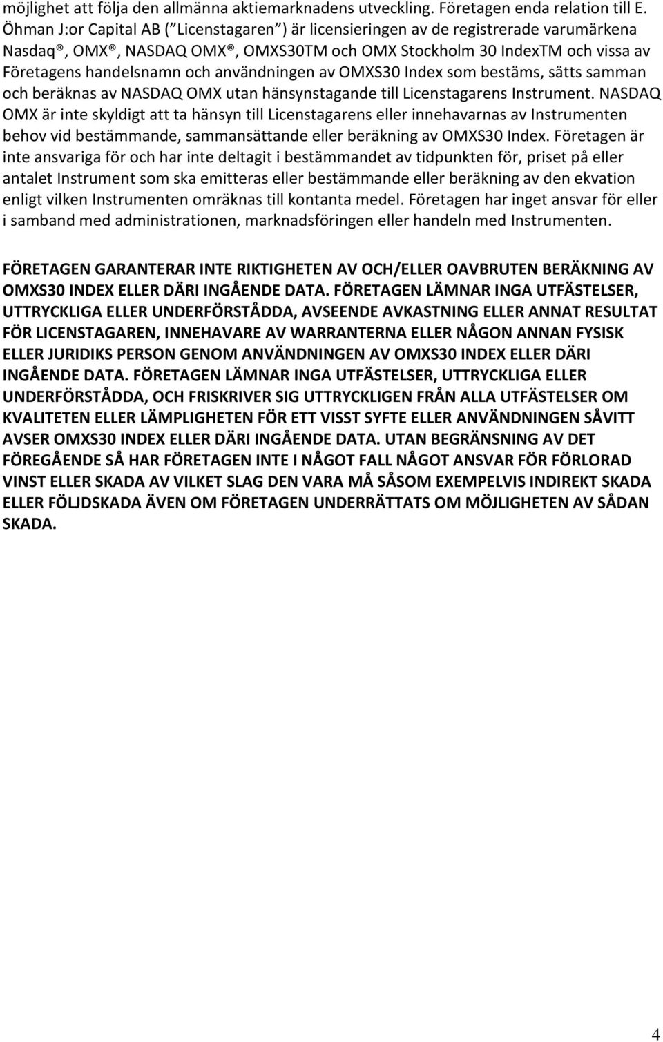 användningen av OMXS30 Index som bestäms, sätts samman och beräknas av NASDAQ OMX utan hänsynstagande till Licenstagarens Instrument.