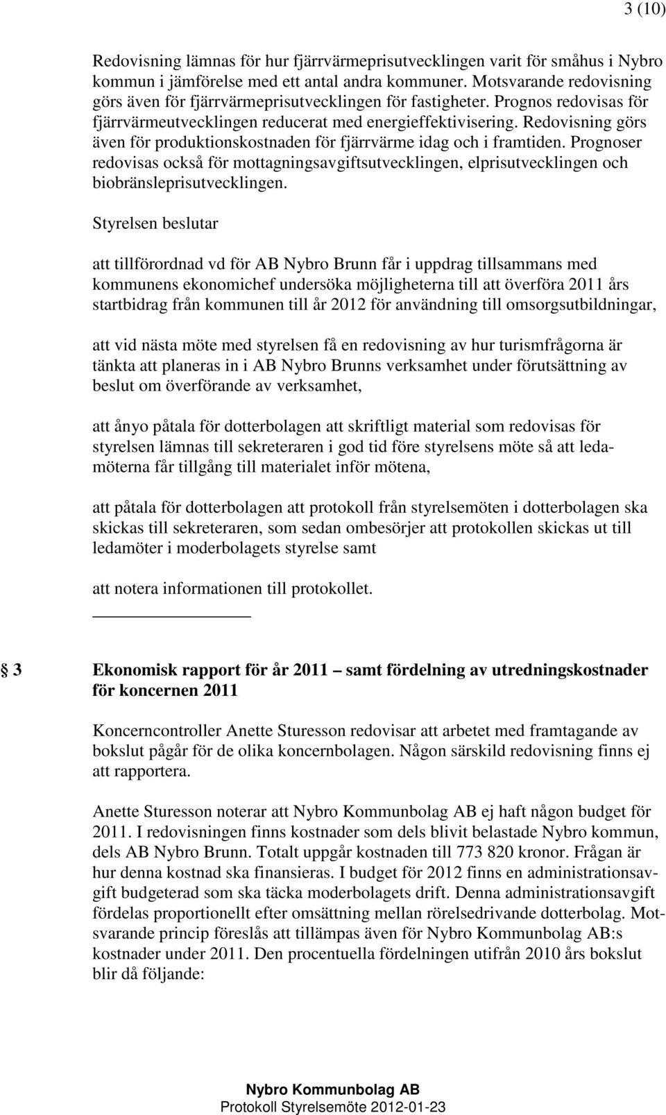 Redovisning görs även för produktionskostnaden för fjärrvärme idag och i framtiden. Prognoser redovisas också för mottagningsavgiftsutvecklingen, elprisutvecklingen och biobränsleprisutvecklingen.