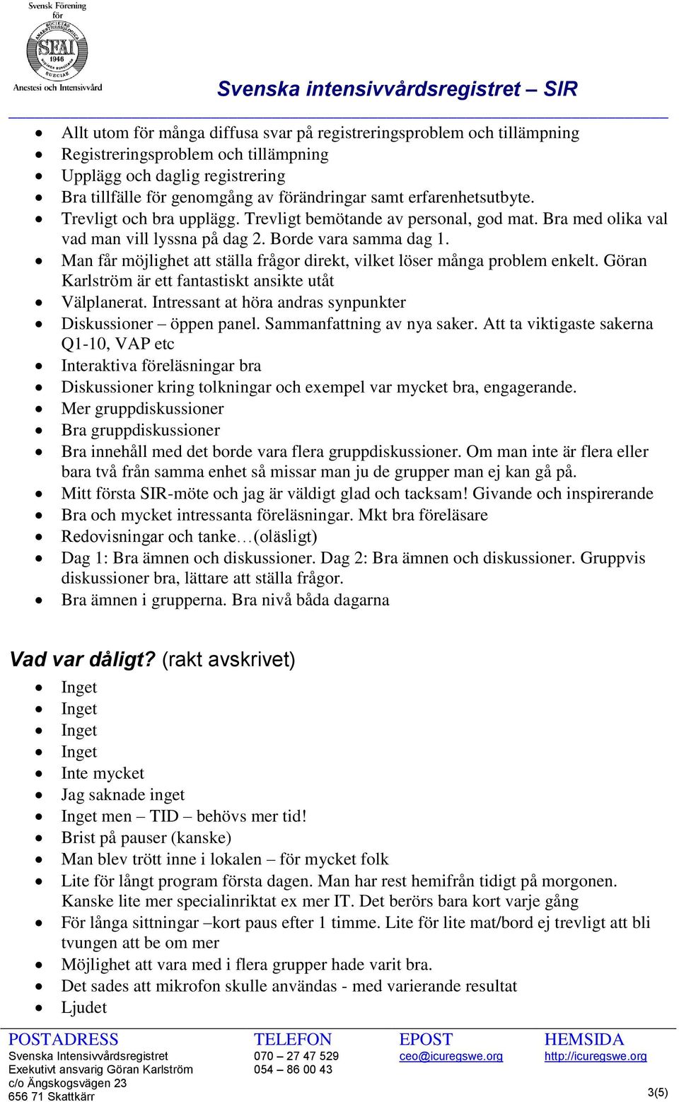 Man får möjlighet att ställa frågor direkt, vilket löser många problem enkelt. Göran Karlström är ett fantastiskt ansikte utåt Välplanerat.