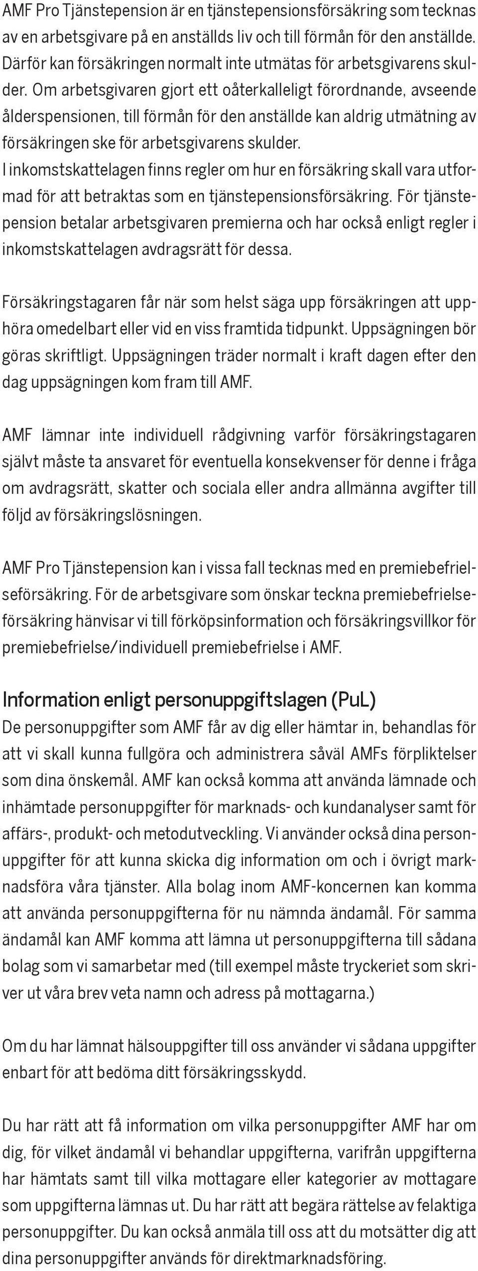 Om arbetsgivaren gjort ett oåterkalleligt förordnande, avseende ålderspensionen, till förmån för den anställde kan aldrig utmätning av försäkringen ske för arbetsgivarens skulder.