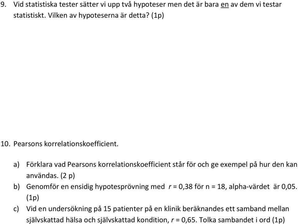 a) Förklara vad Pearsons korrelationskoefficient står för och ge exempel på hur den kan användas.