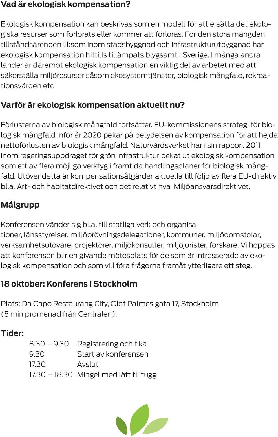 I många andra länder är däremot ekologisk kompensation en viktig del av arbetet med att säkerställa miljöresurser såsom ekosystemtjänster, biologisk mångfald, rekreationsvärden etc Varför är