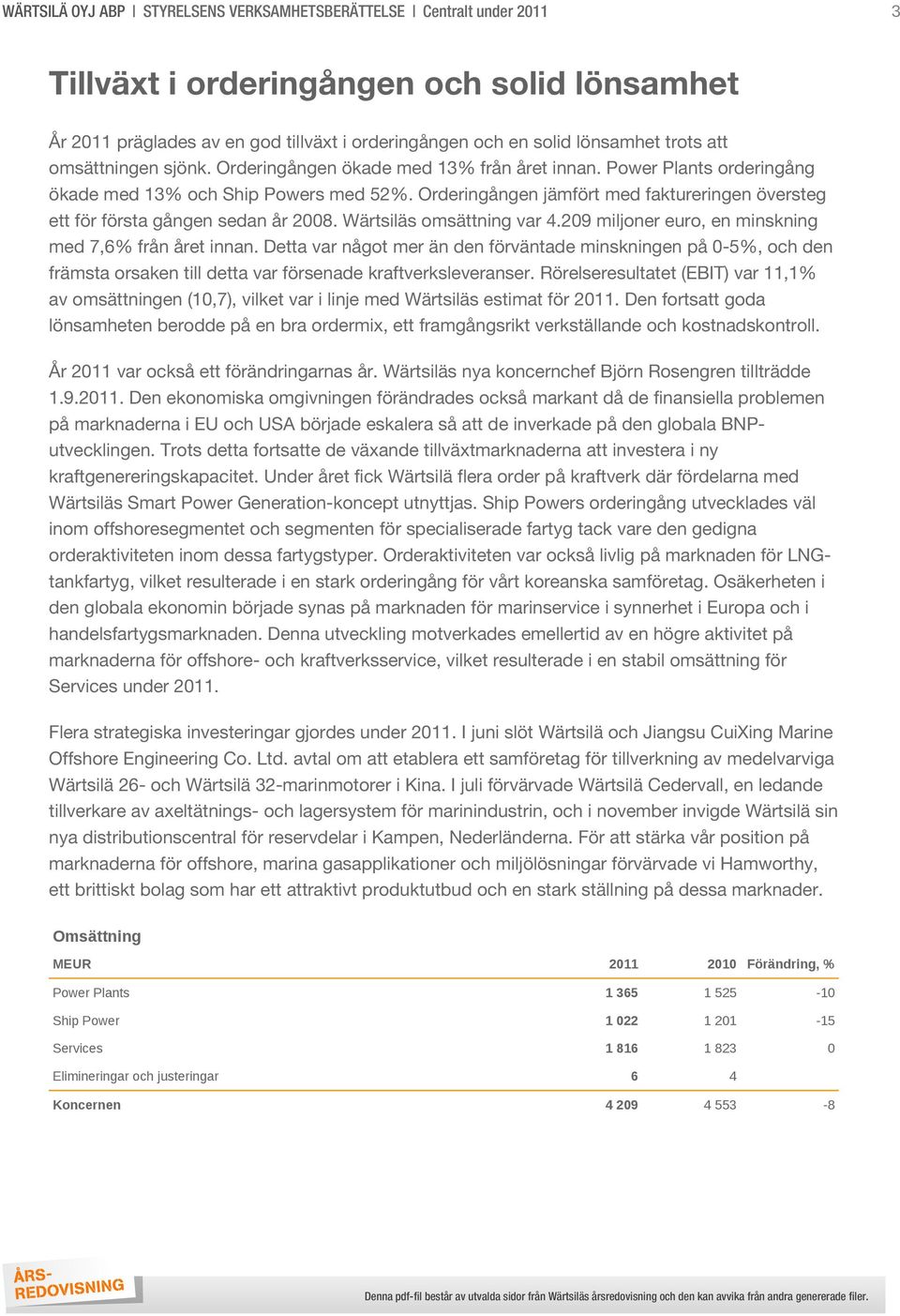 Orderingången jämfört med faktureringen översteg ett för första gången sedan år 2008. Wärtsiläs omsättning var 4.209 miljoner euro, en minskning med 7,6% från året innan.