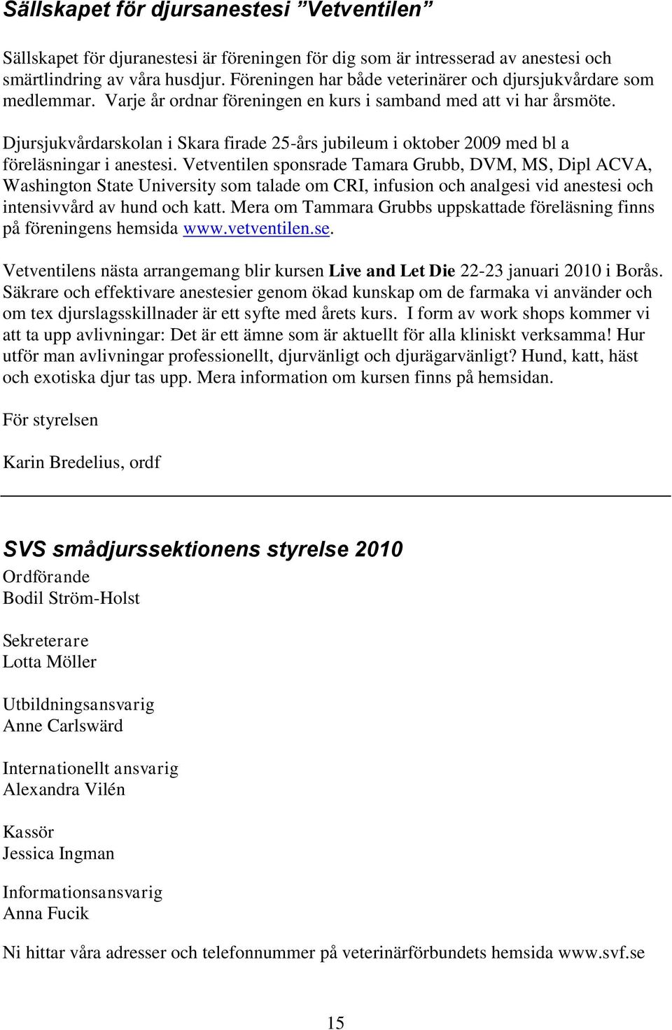 Djursjukvårdarskolan i Skara firade 25-års jubileum i oktober 2009 med bl a föreläsningar i anestesi.