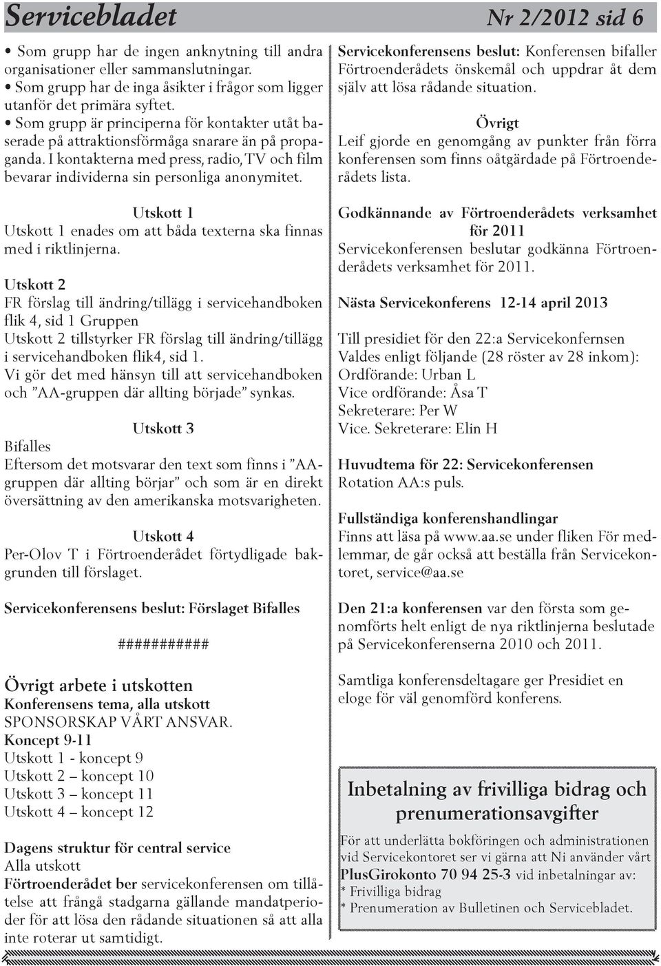 Utskott 1 Utskott 1 enades om att båda texterna ska finnas med i riktlinjerna.