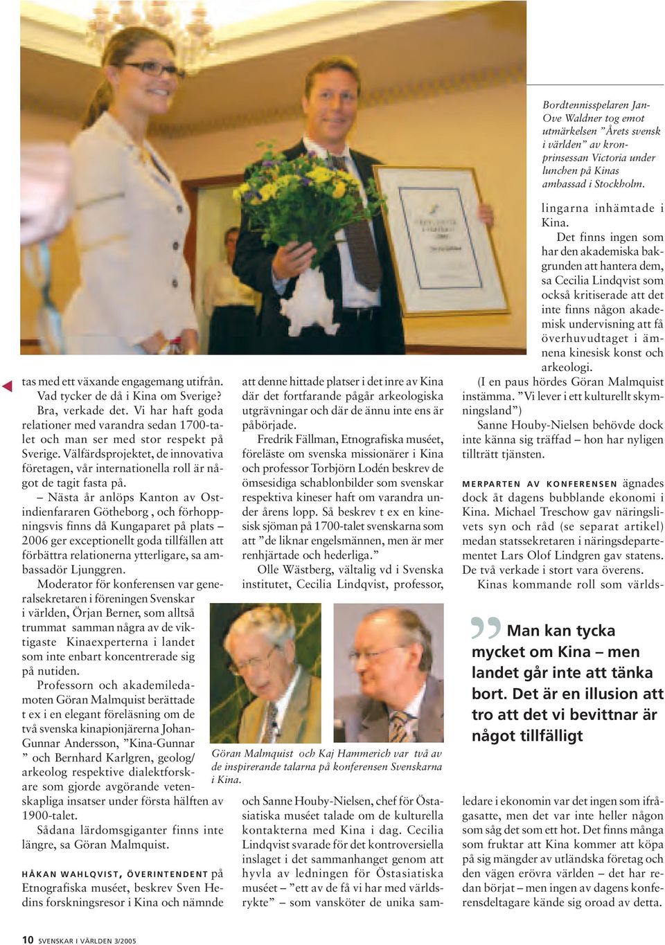 Nästa år anlöps Kanton av Ostindienfararen Götheborg, och förhoppningsvis finns då Kungaparet på plats 2006 ger exceptionellt goda tillfällen att förbättra relationerna ytterligare, sa ambassadör