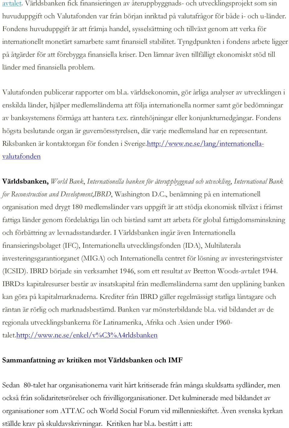Tyngdpunkten i fondens arbete ligger på åtgärder för att förebygga finansiella kriser. Den lämnar även tillfälligt ekonomiskt stöd till länder med finansiella problem.