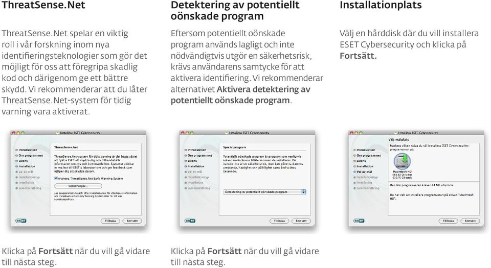 Detektering av potentiellt oönskade program Eftersom potentiellt oönskade program används lagligt och inte nödvändigtvis utgör en säkerhetsrisk, krävs användarens samtycke för att aktivera