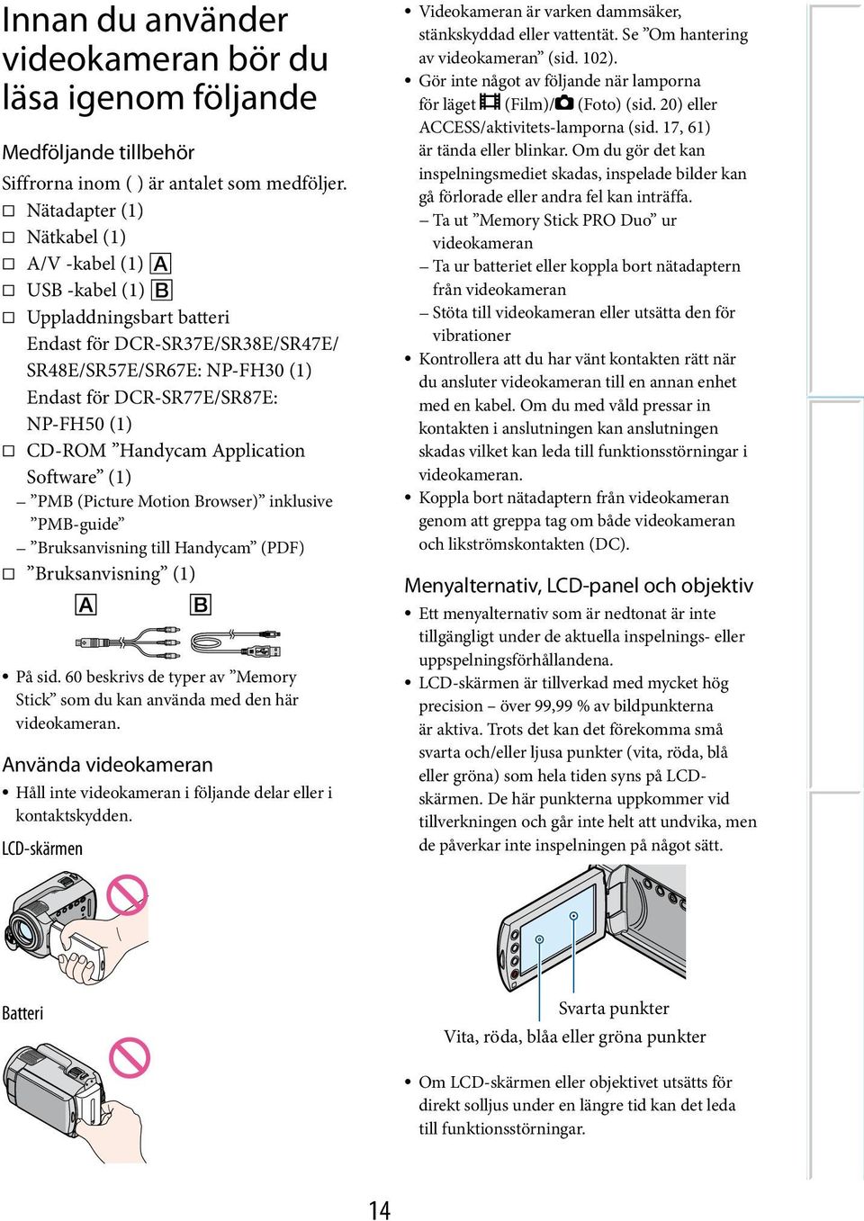 Handycam Application Software (1) PMB (Picture Motion Browser) inklusive PMB-guide Bruksanvisning till Handycam (PDF) Bruksanvisning (1) På sid.