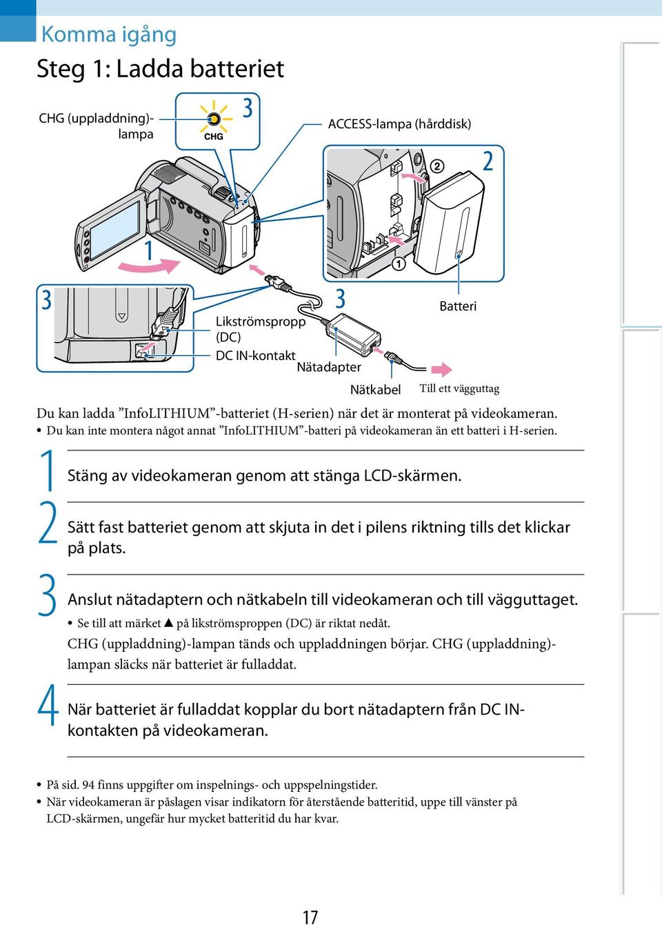 2 Sätt fast batteriet genom att skjuta in det i pilens riktning tills det klickar på plats. 3 Anslut nätadaptern och nätkabeln till videokameran och till vägguttaget.