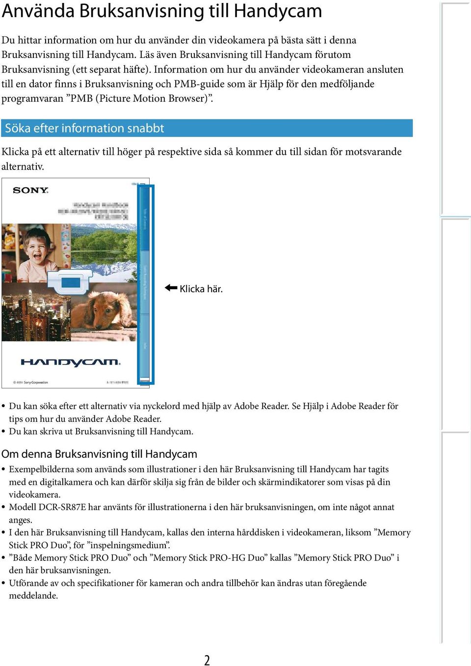 Information om hur du använder videokameran ansluten till en dator finns i Bruksanvisning och PMB-guide som är Hjälp för den medföljande programvaran PMB (Picture Motion Browser).