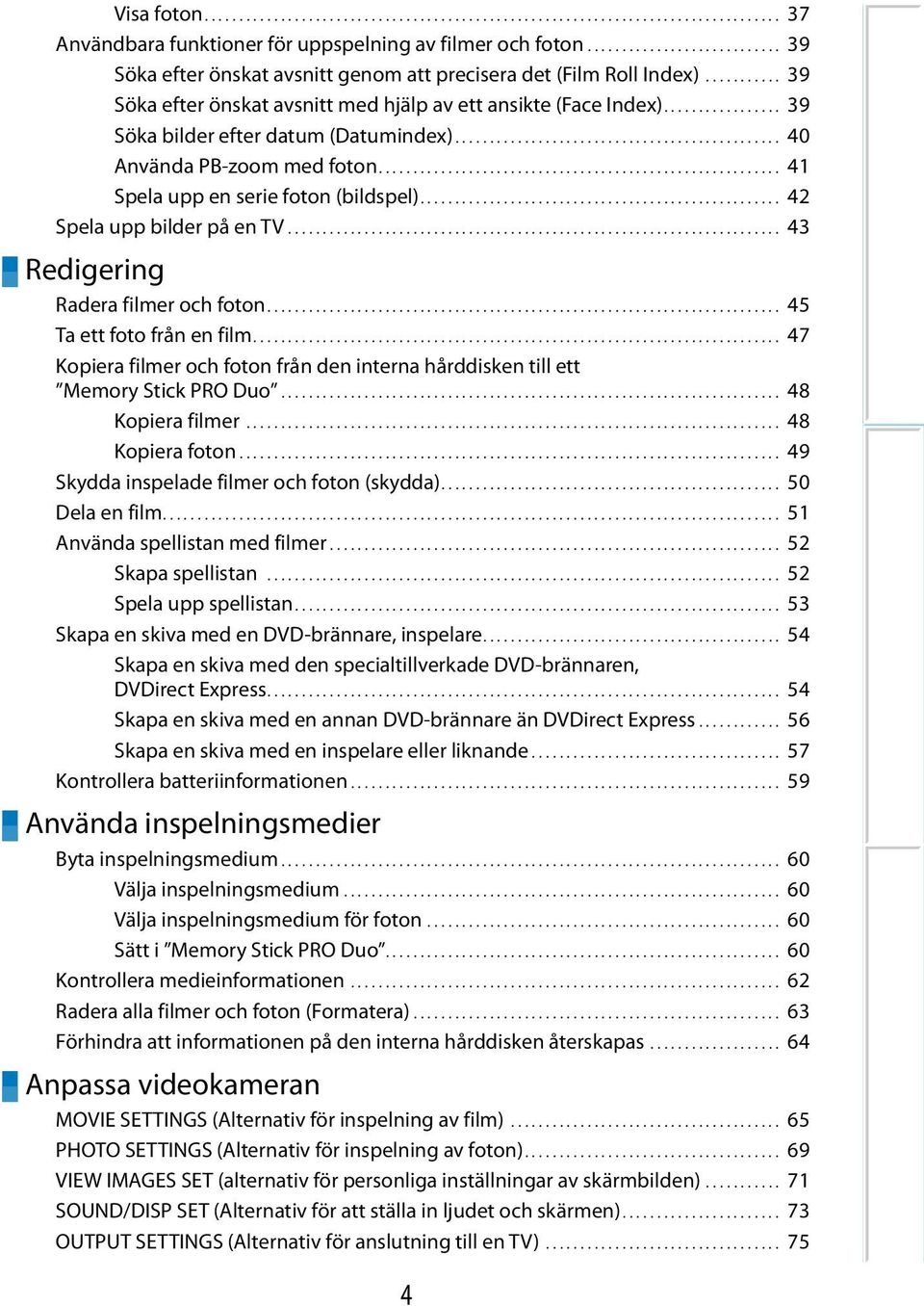 ................ 39 Söka bilder efter datum (Datumindex)............................................... 40 Använda PB-zoom med foton.......................................................... 41 Spela upp en serie foton (bildspel).