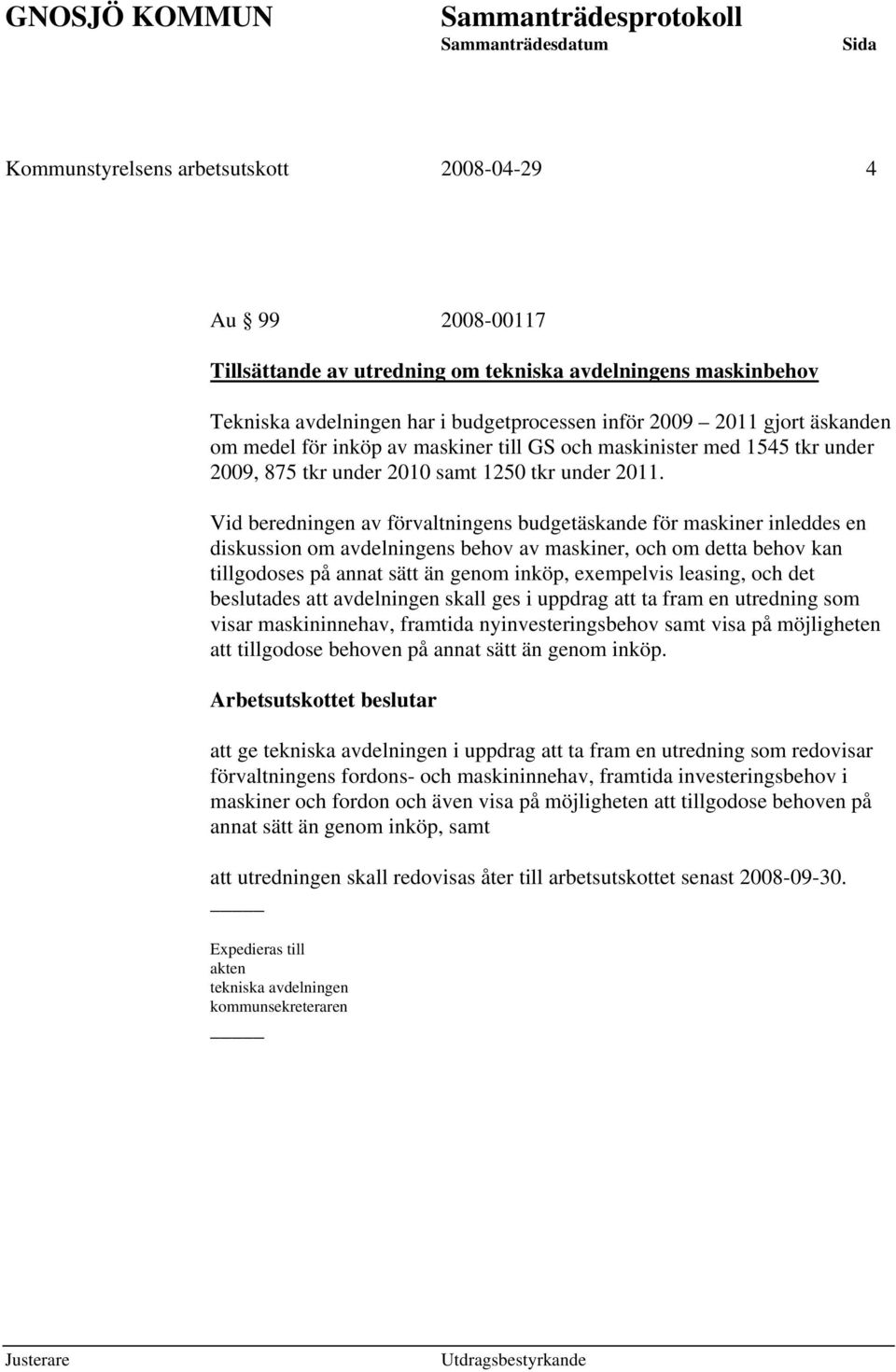 Vid beredningen av förvaltningens budgetäskande för maskiner inleddes en diskussion om avdelningens behov av maskiner, och om detta behov kan tillgodoses på annat sätt än genom inköp, exempelvis