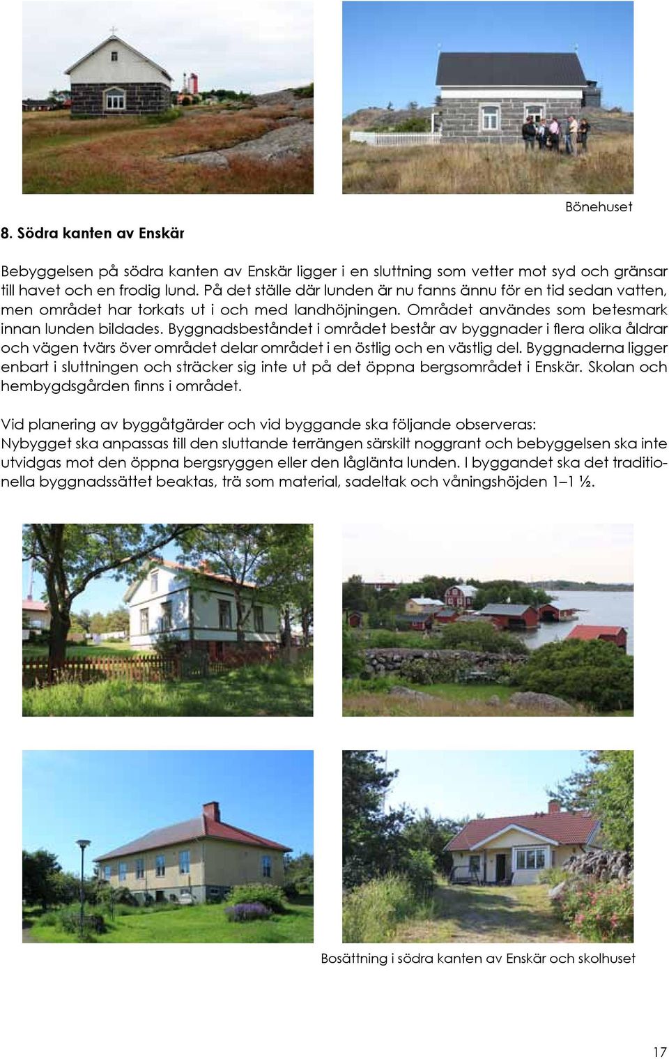 Byggnadsbeståndet i området består av byggnader i flera olika åldrar och vägen tvärs över området delar området i en östlig och en västlig del.