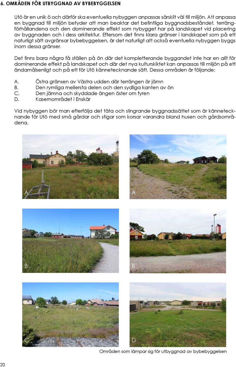 och i dess arkitektur. Eftersom det finns klara gränser i landskapet som på ett naturligt sätt avgränsar bybebyggelsen, är det naturligt att också eventuella nybyggen byggs inom dessa gränser.