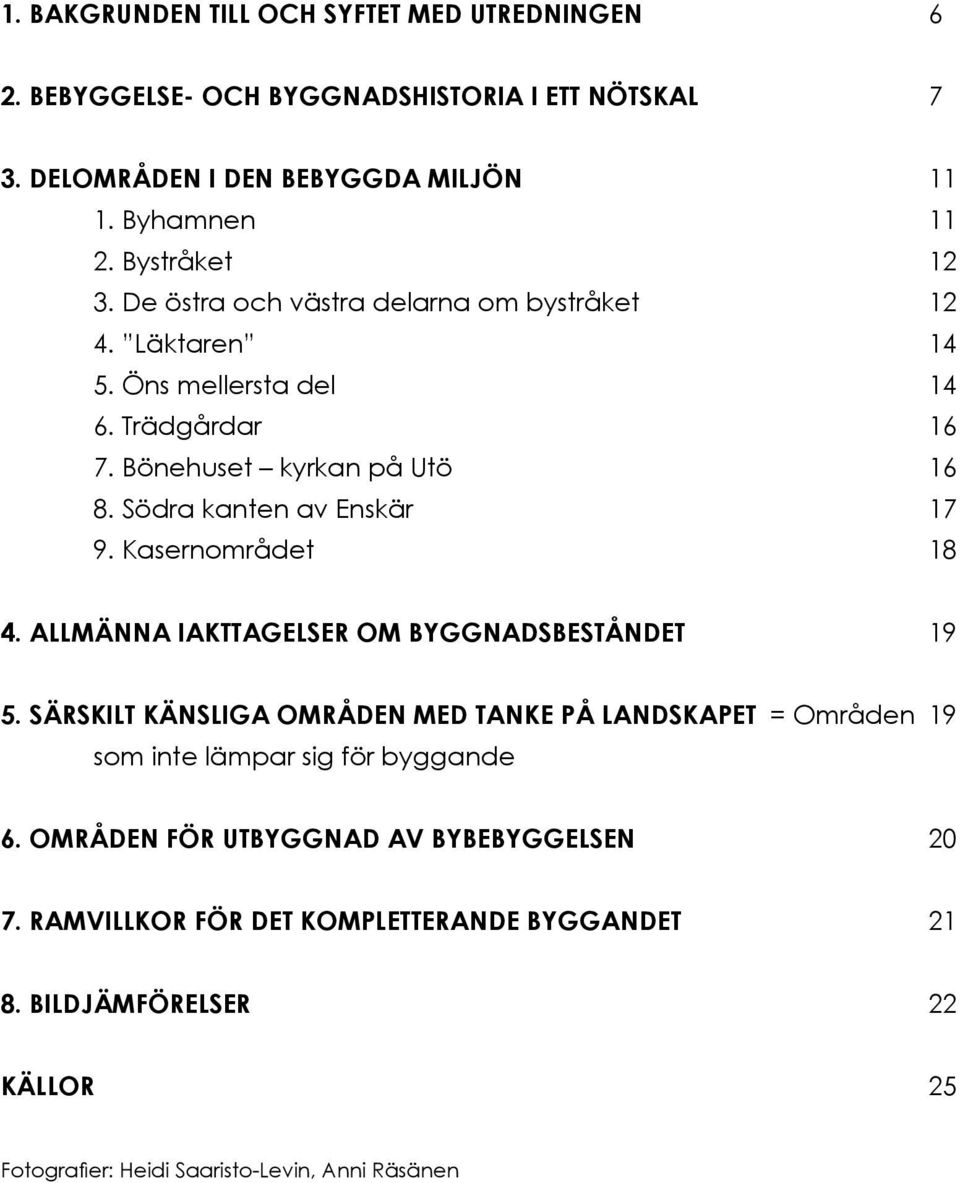 Södra kanten av Enskär 17 9. Kasernområdet 18 4. ALLMÄNNA IAKTTAGELSER OM BYGGNADSBESTÅNDET 19 5.