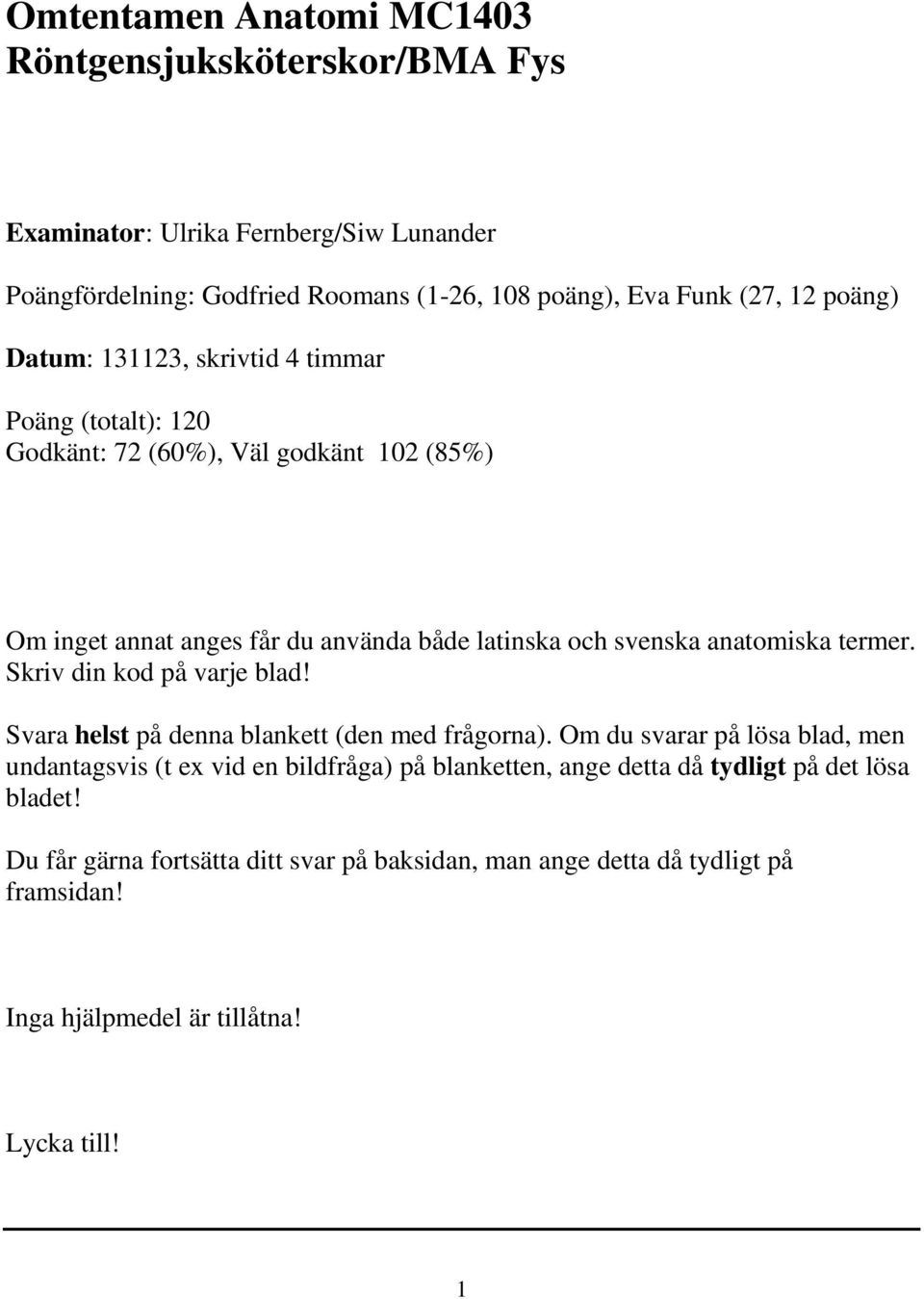 anatomiska termer. Skriv din kod på varje blad! Svara helst på denna blankett (den med frågorna).